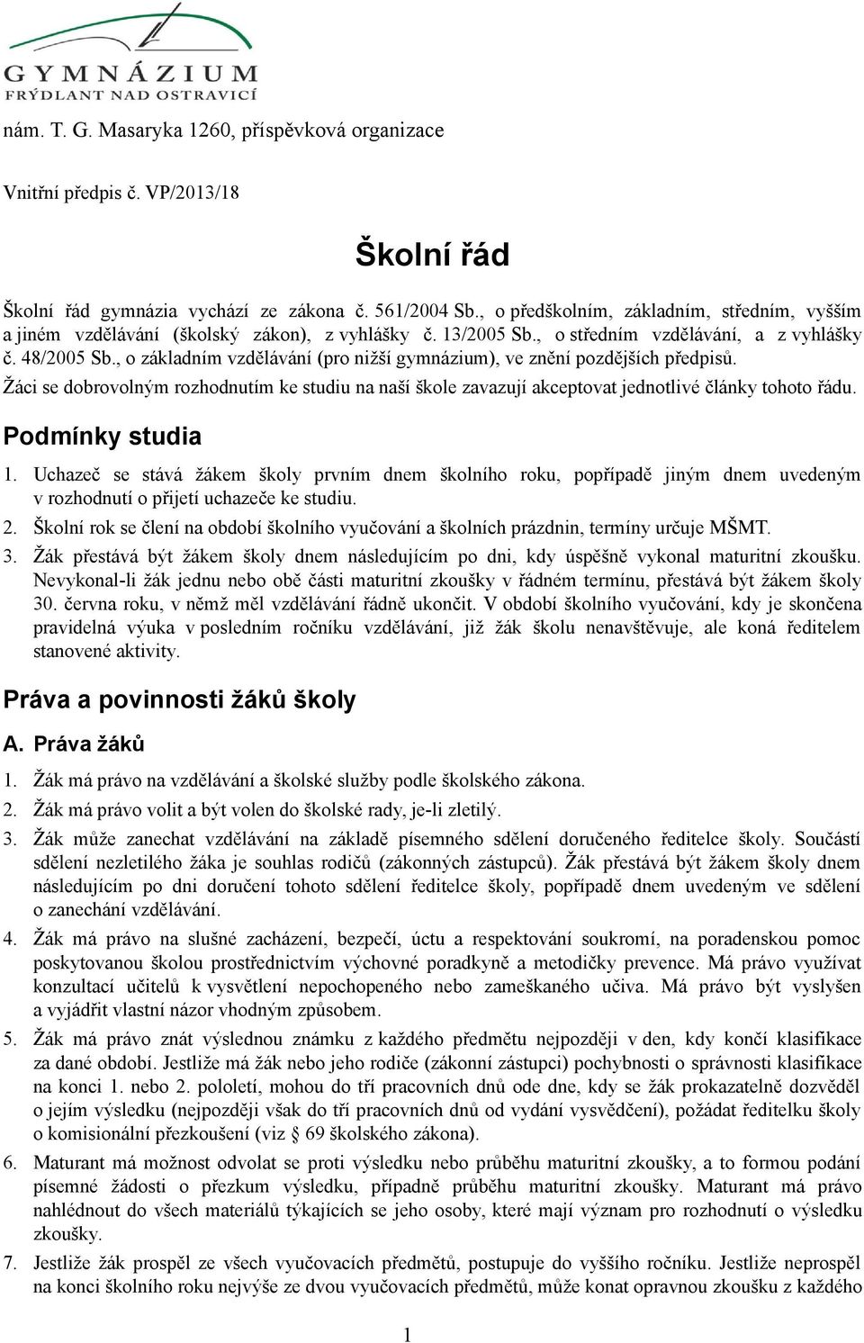 , o základním vzdělávání (pro nižší gymnázium), ve znění pozdějších předpisů. Žáci se dobrovolným rozhodnutím ke studiu na naší škole zavazují akceptovat jednotlivé články tohoto řádu.