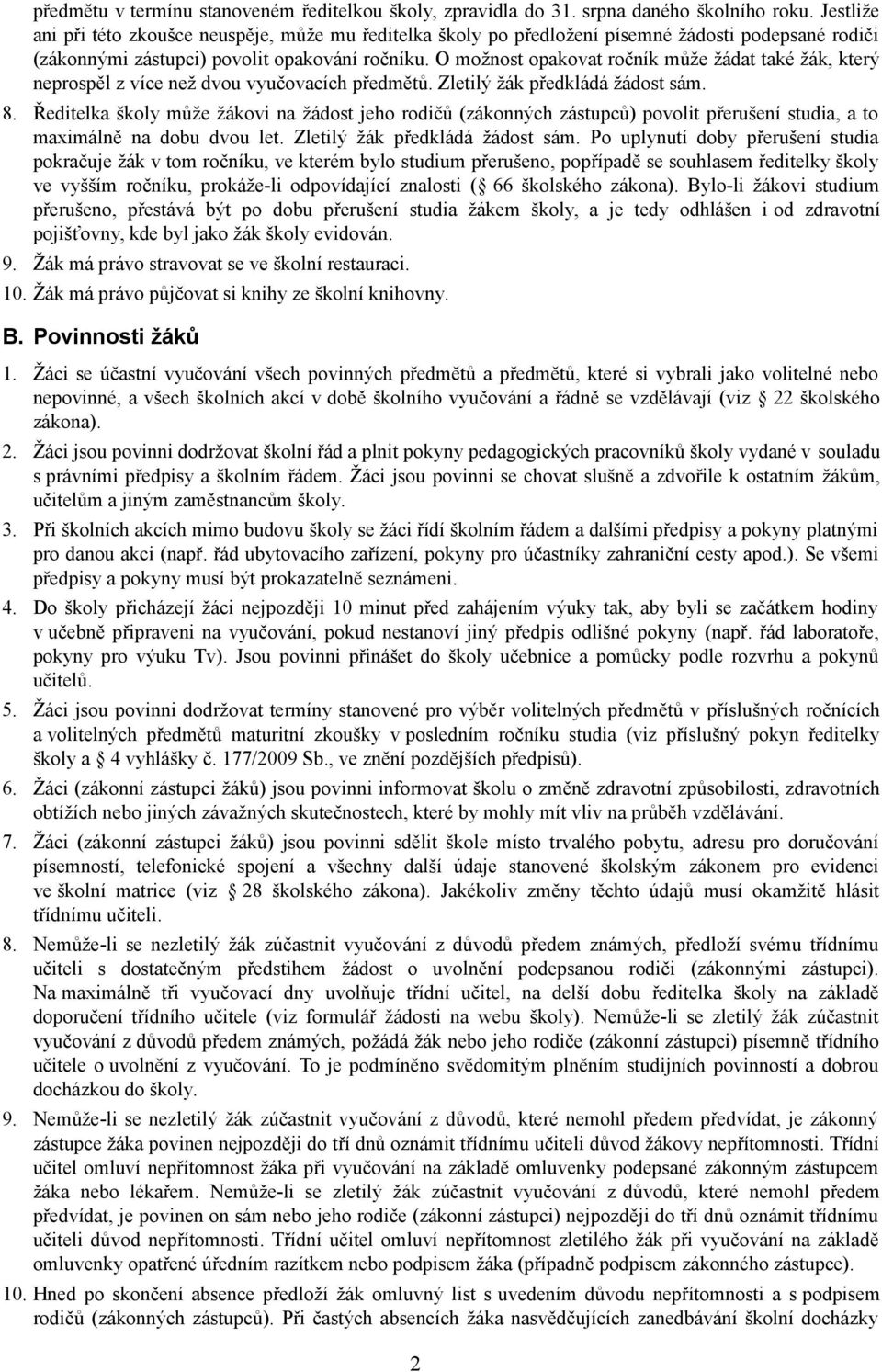 O možnost opakovat ročník může žádat také žák, který neprospěl z více než dvou vyučovacích předmětů. Zletilý žák předkládá žádost sám. 8.