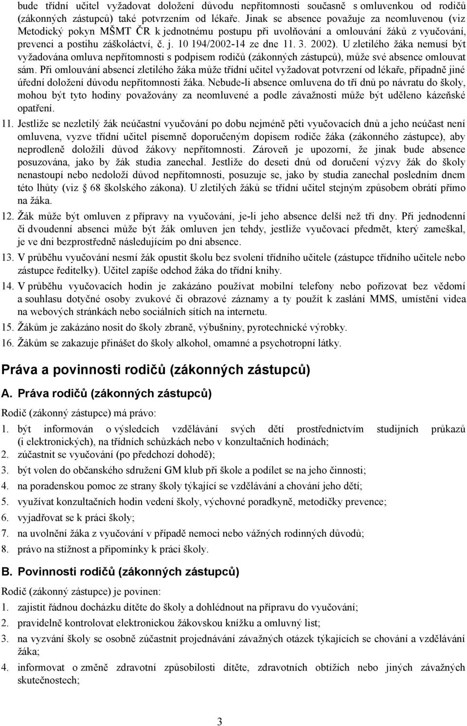 3. 2002). U zletilého žáka nemusí být vyžadována omluva nepřítomnosti s podpisem rodičů (zákonných zástupců), může své absence omlouvat sám.