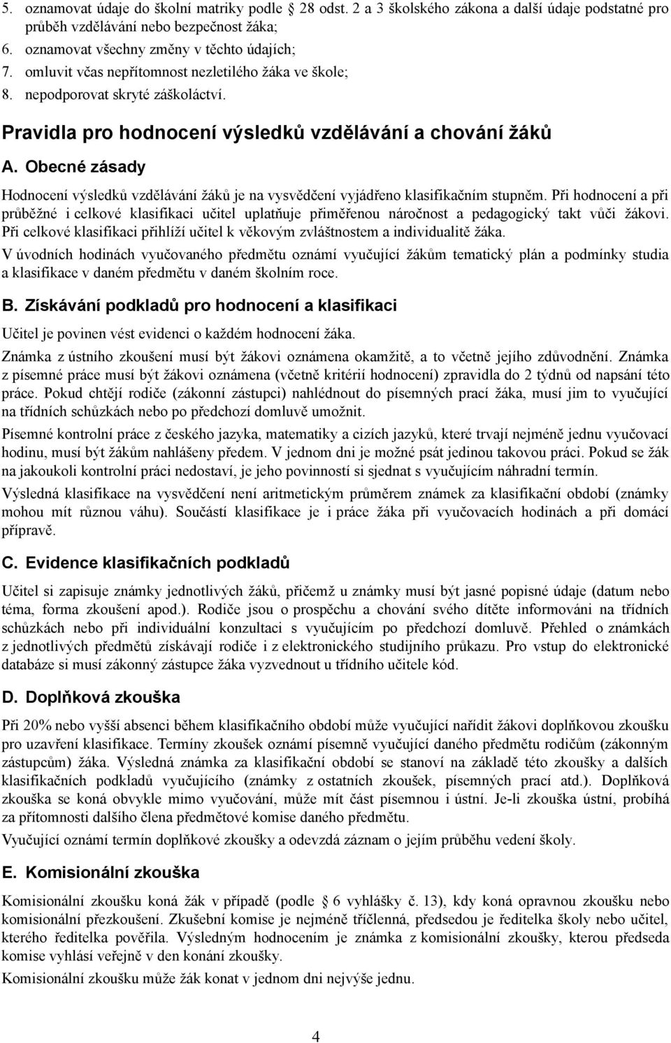 Obecné zásady Hodnocení výsledků vzdělávání žáků je na vysvědčení vyjádřeno klasifikačním stupněm.