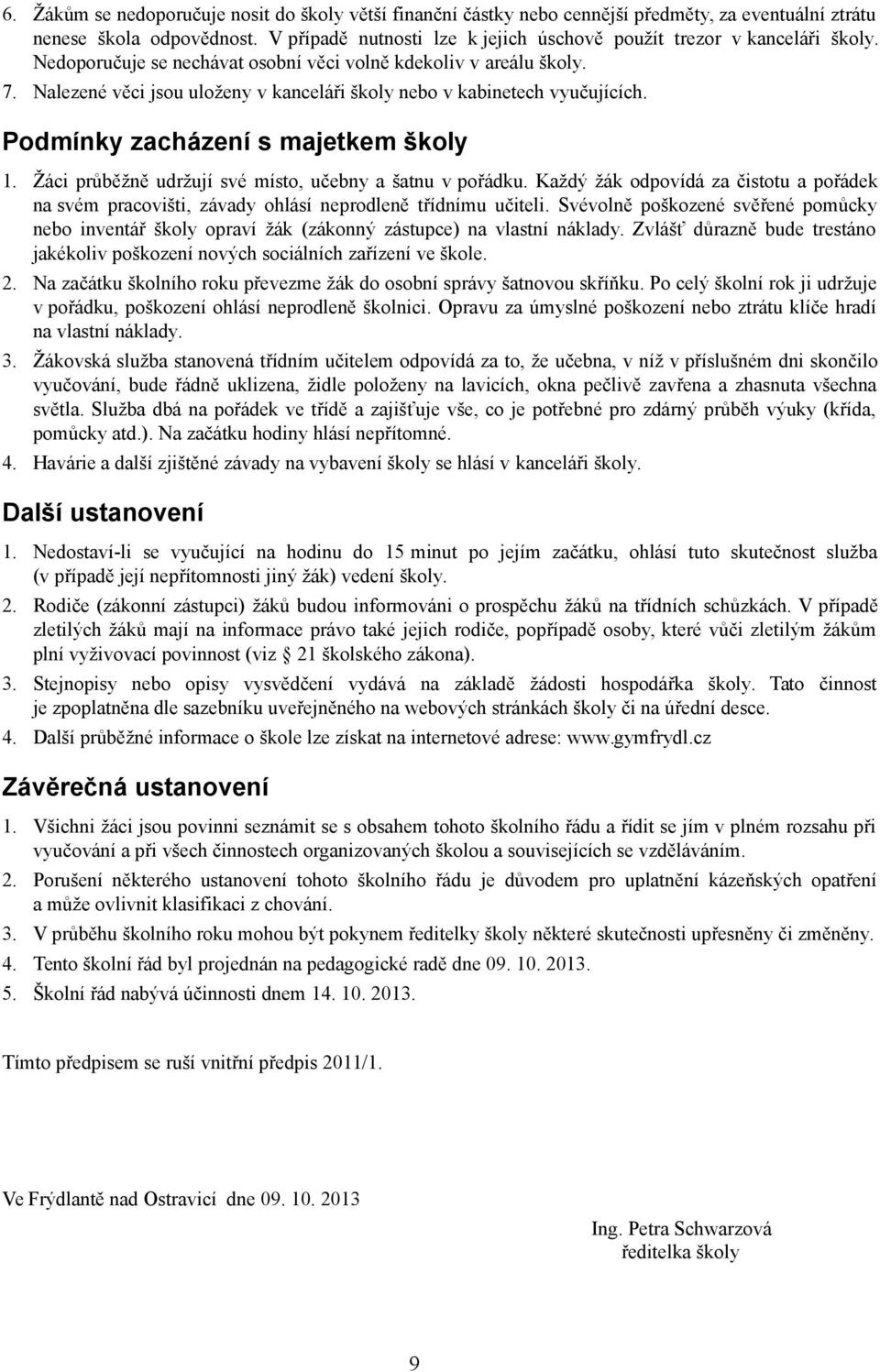 Nalezené věci jsou uloženy v kanceláři školy nebo v kabinetech vyučujících. Podmínky zacházení s majetkem školy 1. Žáci průběžně udržují své místo, učebny a šatnu v pořádku.