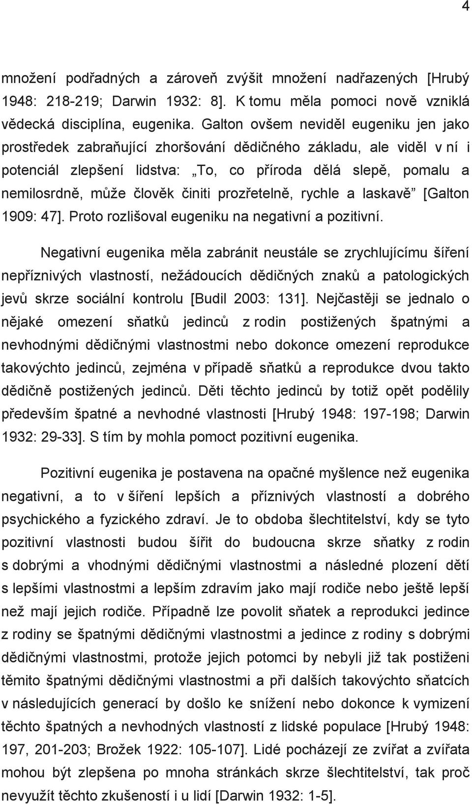 činiti prozřetelně, rychle a laskavě [Galton 1909: 47]. Proto rozlišoval eugeniku na negativní a pozitivní.