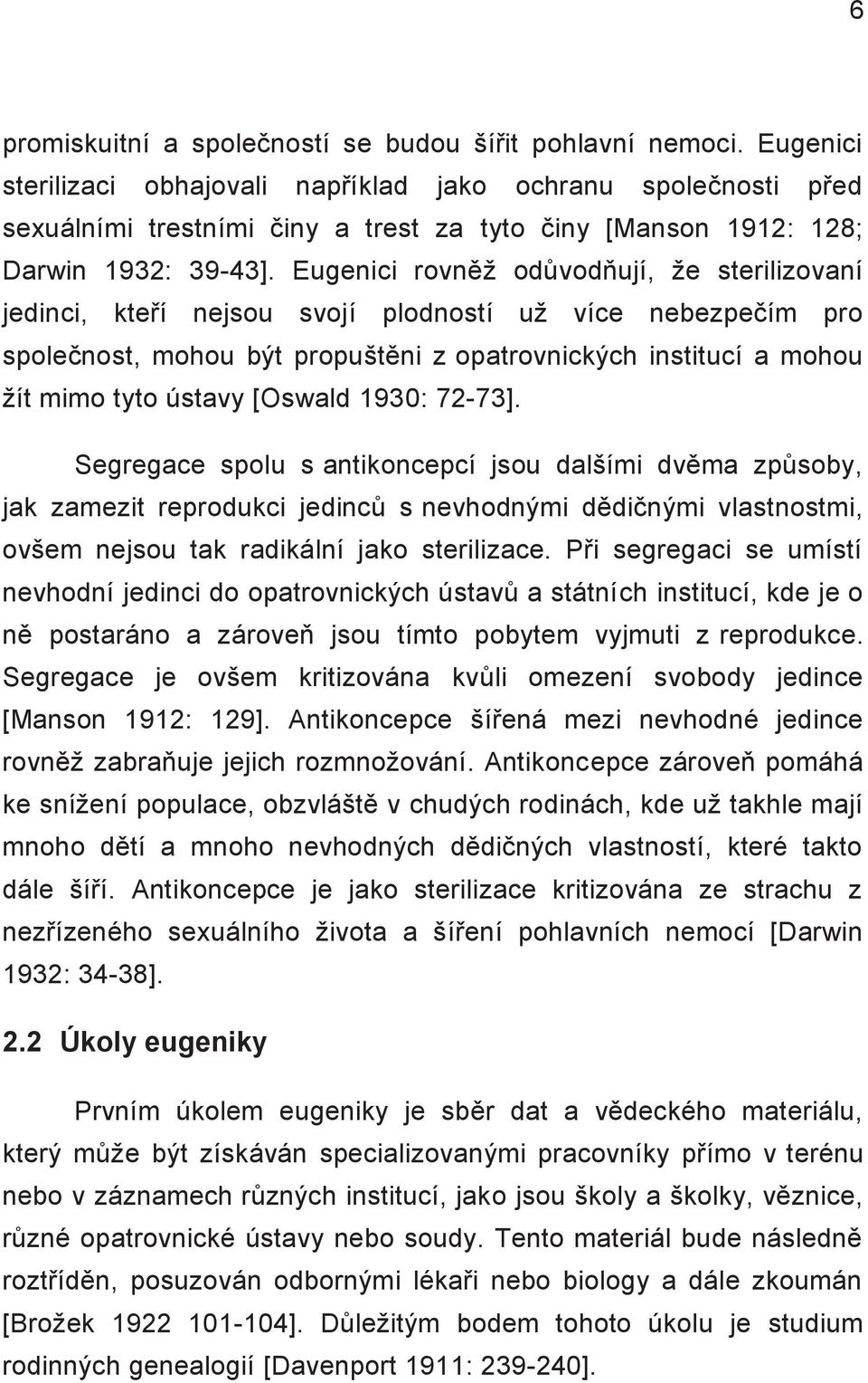 Eugenici rovněž odůvodňují, že sterilizovaní jedinci, kteří nejsou svojí plodností už více nebezpečím pro společnost, mohou být propuštěni z opatrovnických institucí a mohou žít mimo tyto ústavy