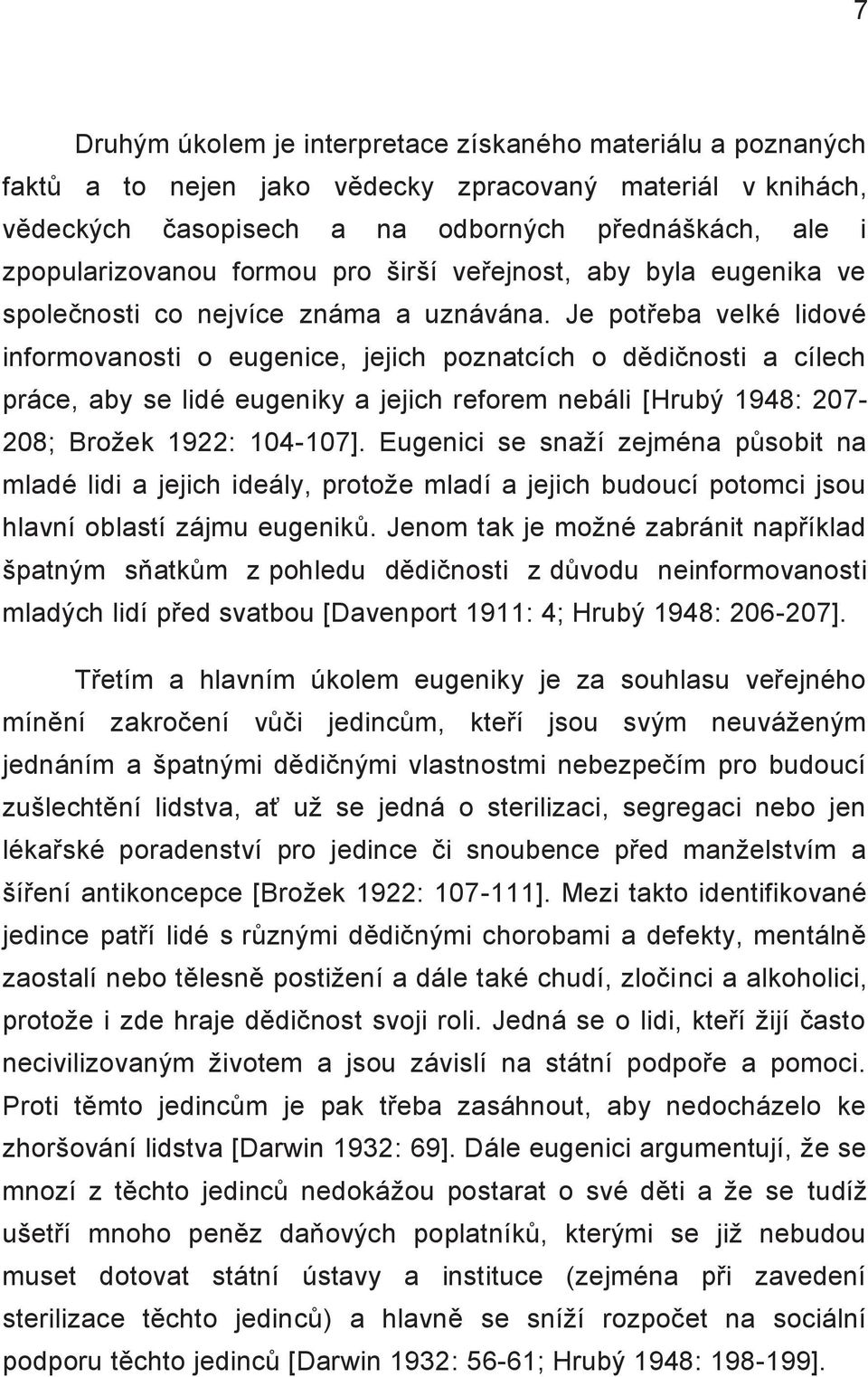 Je potřeba velké lidové informovanosti o eugenice, jejich poznatcích o dědičnosti a cílech práce, aby se lidé eugeniky a jejich reforem nebáli [Hrubý 1948: 207-208; Brožek 1922: 104-107].