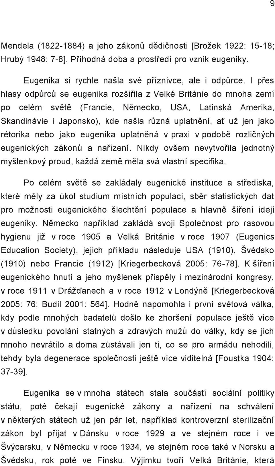 rétorika nebo jako eugenika uplatněná v praxi v podobě rozličných eugenických zákonů a nařízení. Nikdy ovšem nevytvořila jednotný myšlenkový proud, každá země měla svá vlastní specifika.