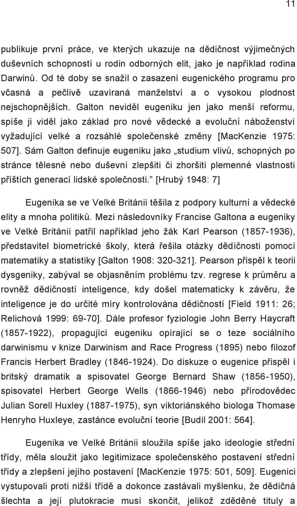 Galton neviděl eugeniku jen jako menší reformu, spíše ji viděl jako základ pro nové vědecké a evoluční náboženství vyžadující velké a rozsáhlé společenské změny [MacKenzie 1975: 507].