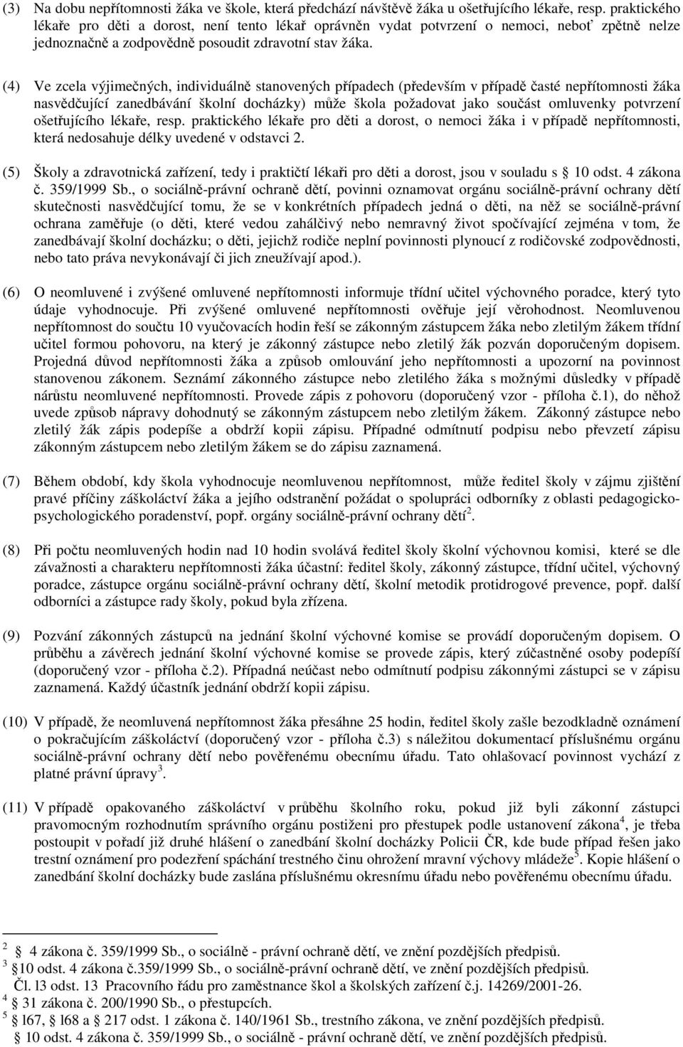 (4) Ve zcela výjimečných, individuálně stanovených případech (především v případě časté nepřítomnosti žáka nasvědčující zanedbávání školní docházky) může škola požadovat jako součást omluvenky