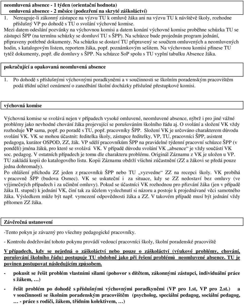 Mezi datem odeslání pozvánky na výchovnou komisi a datem konání výchovné komise proběhne schůzka TU se zástupci ŠPP (na termínu schůzky se domluví TU s ŠPP).