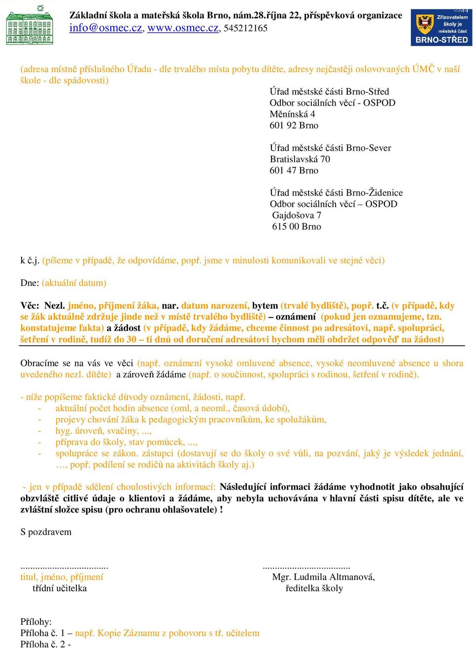 cz, 545212165 (adresa místně příslušného Úřadu - dle trvalého místa pobytu dítěte, adresy nejčastěji oslovovaných ÚMČ v naší škole - dle spádovosti) Úřad městské části Brno-Střed Odbor sociálních