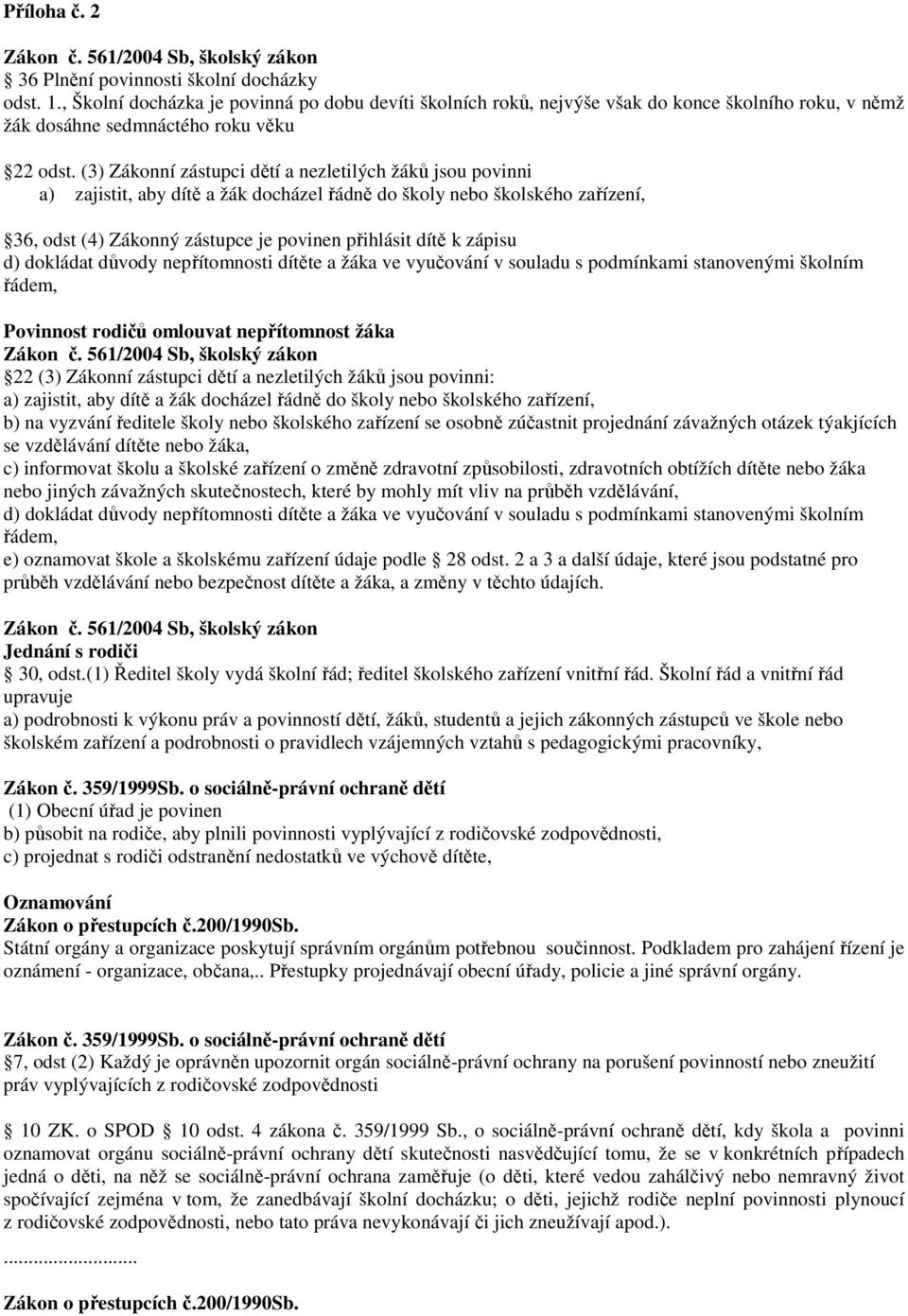 (3) Zákonní zástupci dětí a nezletilých žáků jsou povinni a) zajistit, aby dítě a žák docházel řádně do školy nebo školského zařízení, 36, odst (4) Zákonný zástupce je povinen přihlásit dítě k zápisu