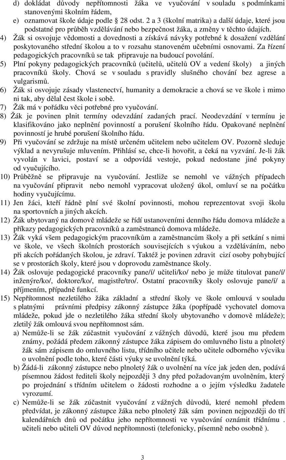 4) Žák si osvojuje vědomosti a dovednosti a získává návyky potřebné k dosažení vzdělání poskytovaného střední školou a to v rozsahu stanoveném učebními osnovami.