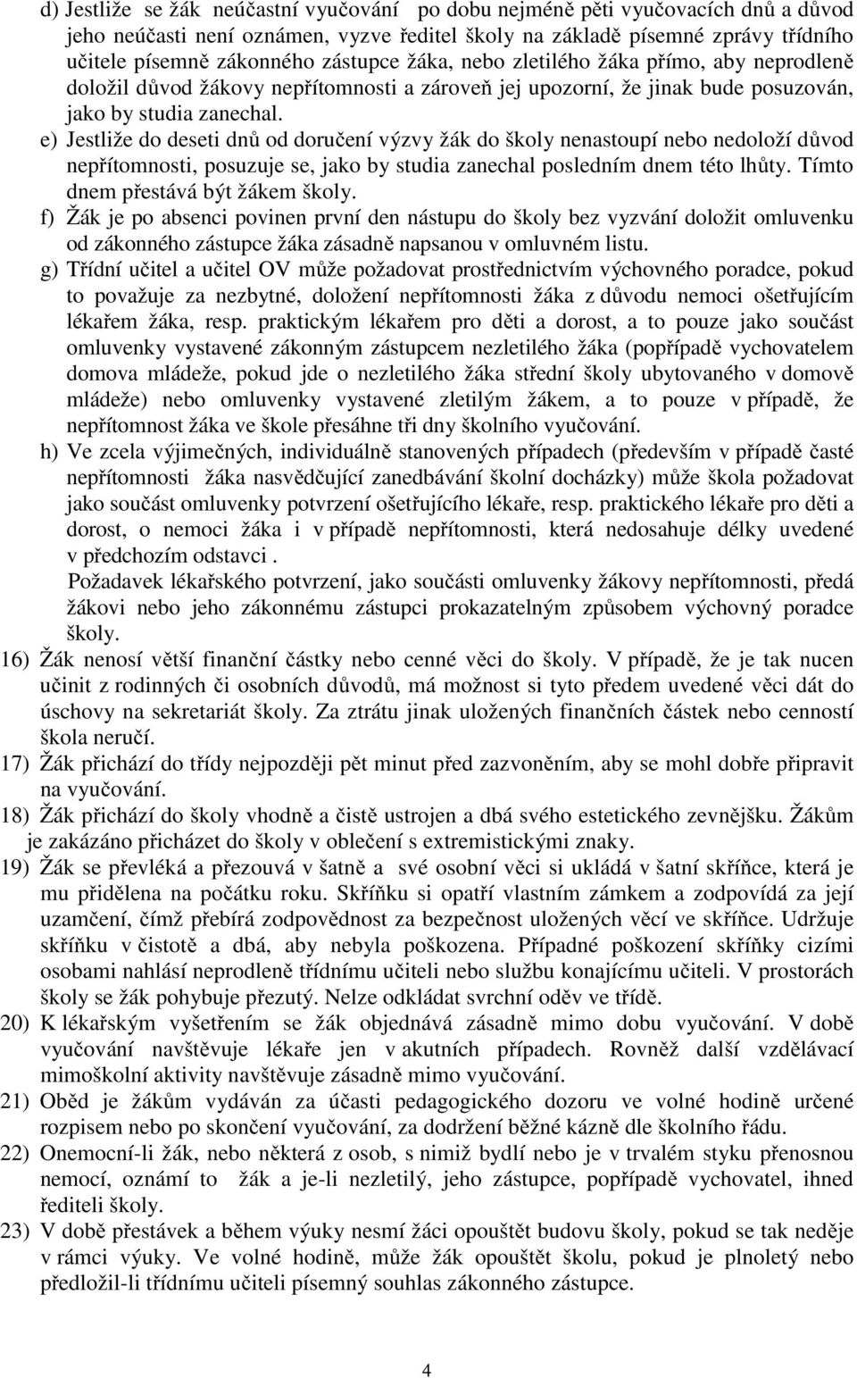 e) Jestliže do deseti dnů od doručení výzvy žák do školy nenastoupí nebo nedoloží důvod nepřítomnosti, posuzuje se, jako by studia zanechal posledním dnem této lhůty.