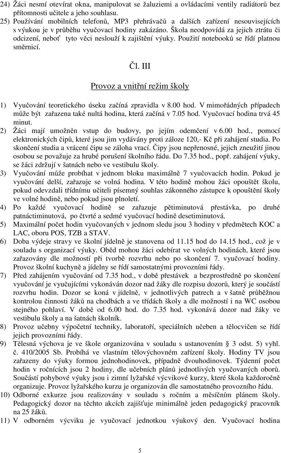 Škola neodpovídá za jejich ztrátu či odcizení, neboť tyto věci neslouží k zajištění výuky. Použití notebooků se řídí platnou směrnicí. Čl.