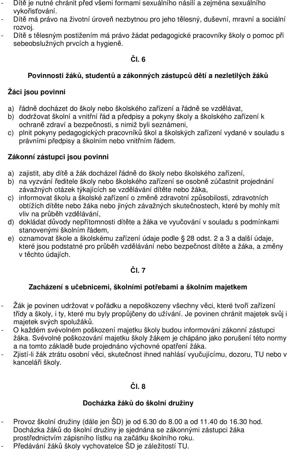 6 Povinnosti žáků, studentů a zákonných zástupců dětí a nezletilých žáků Žáci jsou povinni a) řádně docházet do školy nebo školského zařízení a řádně se vzdělávat, b) dodržovat školní a vnitřní řád a