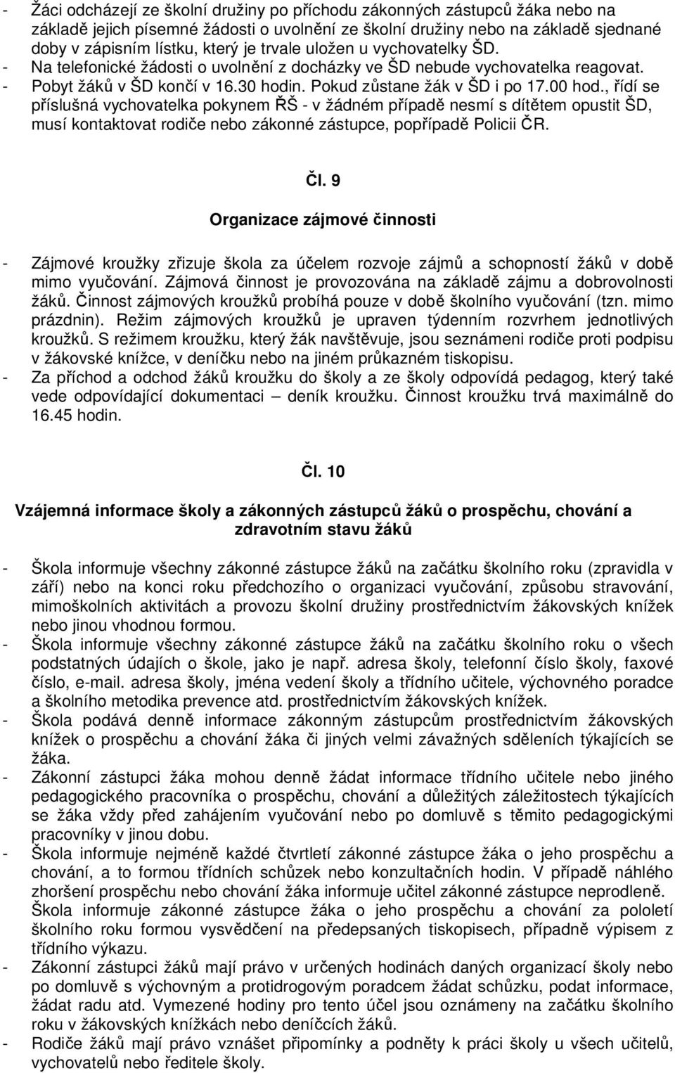 , řídí se příslušná vychovatelka pokynem ŘŠ - v žádném případě nesmí s dítětem opustit ŠD, musí kontaktovat rodiče nebo zákonné zástupce, popřípadě Policii ČR. Čl.