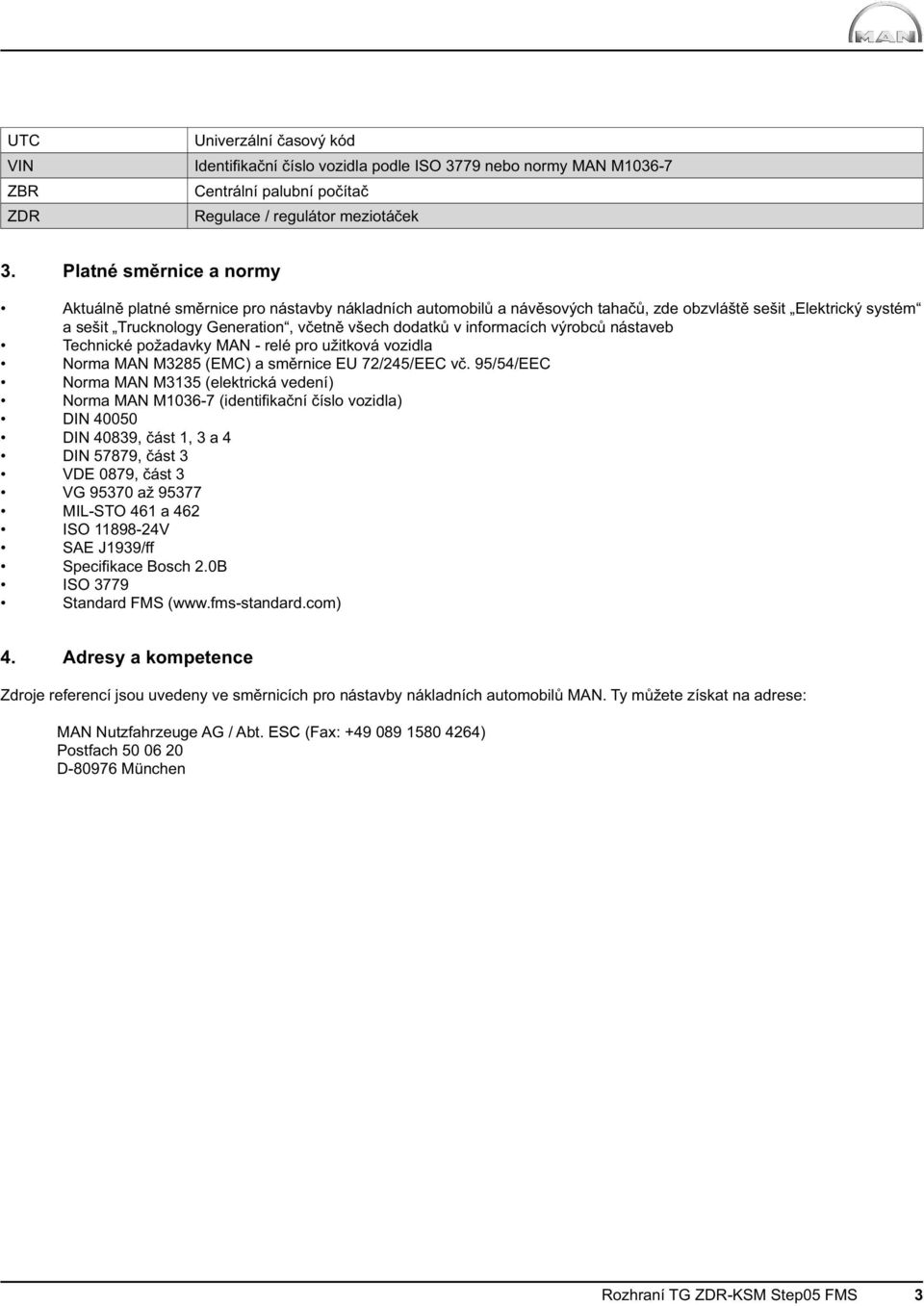 informacích výrobců nástaveb Technické požadavky MAN - relé pro užitková vozidla Norma MAN M3285 (EMC) a směrnice EU 72/245/EEC vč.