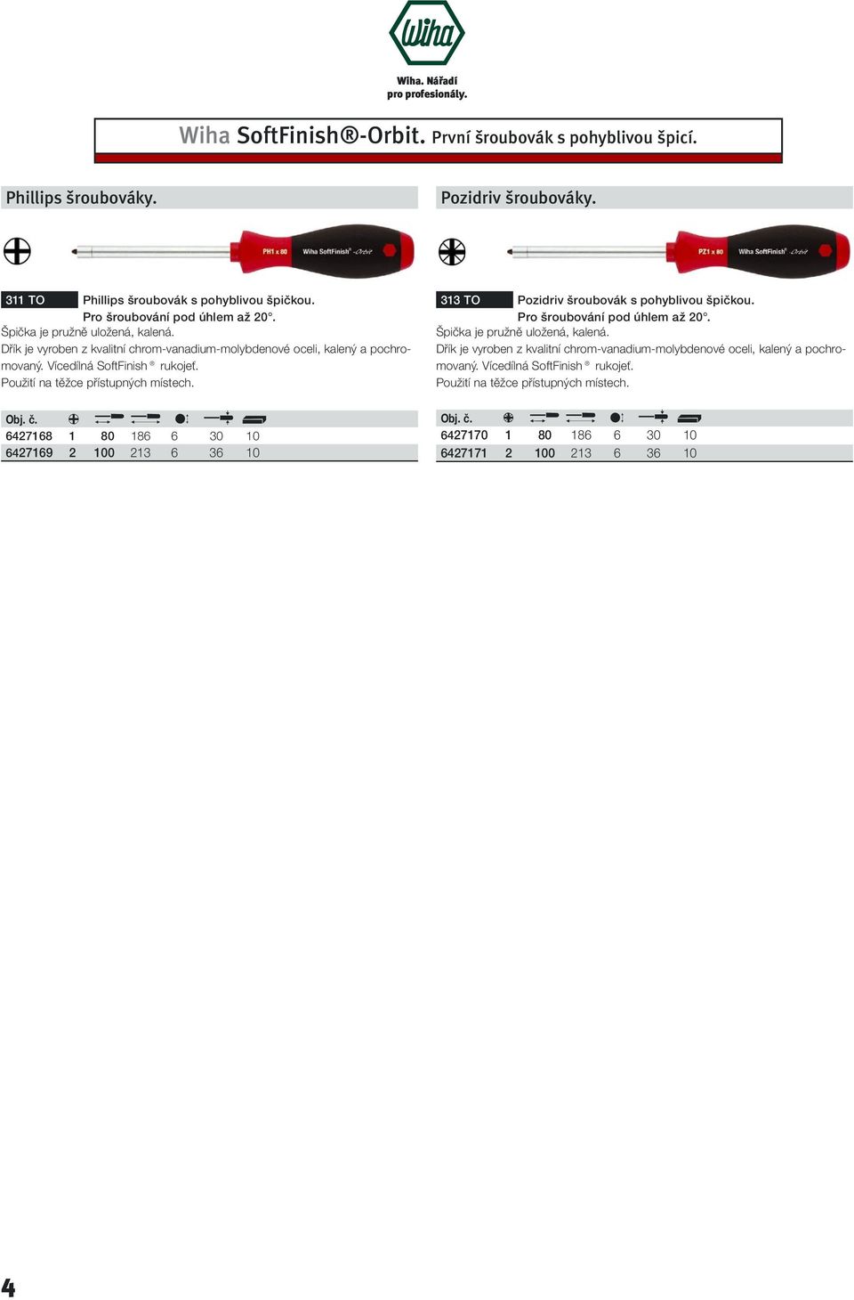 Použití na těžce přístupných místech. 313 TO Pozidriv šroubovák s pohyblivou špičkou.  Použití na těžce přístupných místech. Obj. č. y M N A P J 6427168 1 80 186 6 30 10 6427169 2 100 213 6 36 10 Obj.