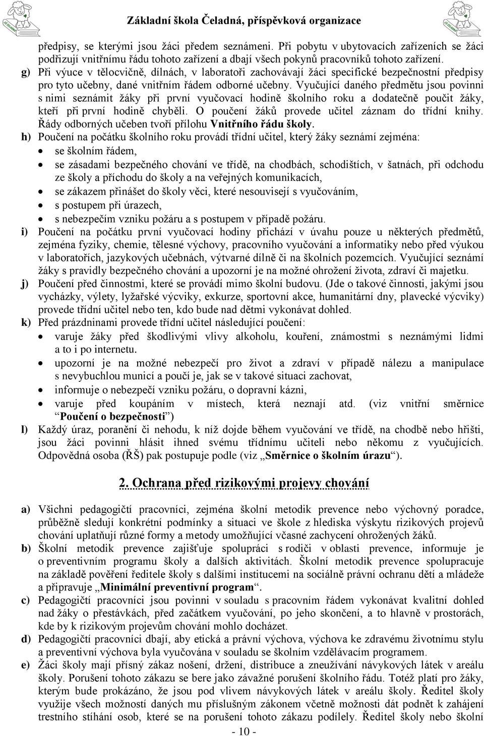 Vyučující daného předmětu jsou povinni s nimi seznámit žáky při první vyučovací hodině školního roku a dodatečně poučit žáky, kteří při první hodině chyběli.