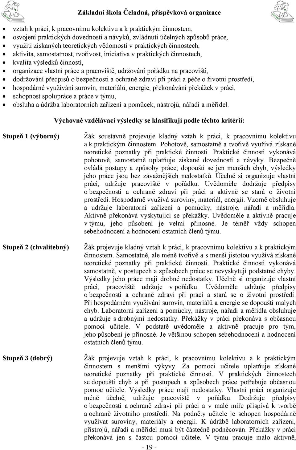 předpisů o bezpečnosti a ochraně zdraví při práci a péče o životní prostředí, hospodárné využívání surovin, materiálů, energie, překonávání překážek v práci, schopnost spolupráce a práce v týmu,