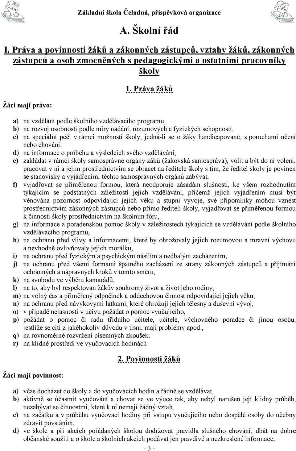 žáky handicapované, s poruchami učení nebo chování, d) na informace o průběhu a výsledcích svého vzdělávání, e) zakládat v rámci školy samosprávné orgány žáků (žákovská samospráva), volit a být do ní