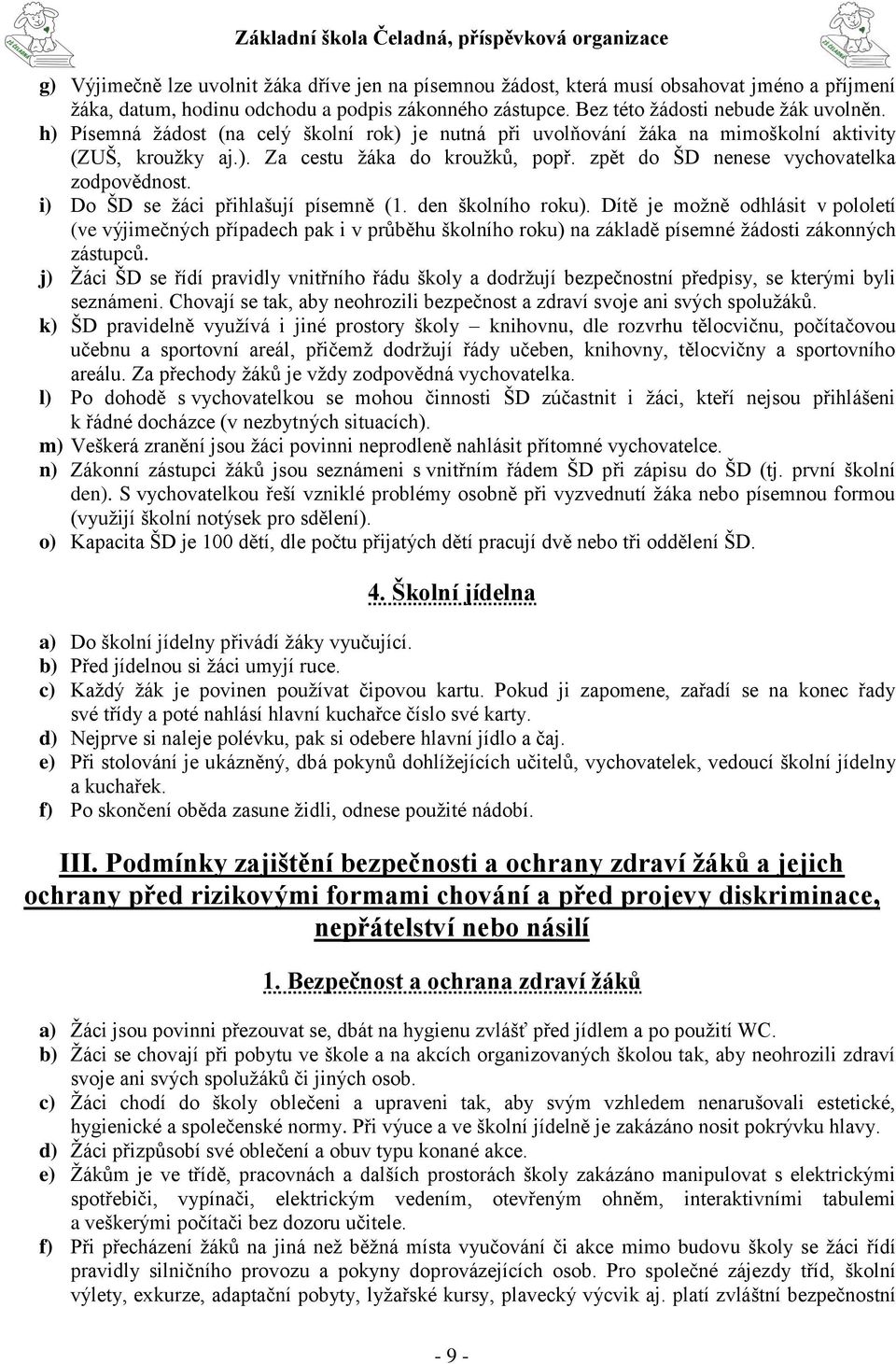 i) Do ŠD se žáci přihlašují písemně (1. den školního roku). Dítě je možně odhlásit v pololetí (ve výjimečných případech pak i v průběhu školního roku) na základě písemné žádosti zákonných zástupců.