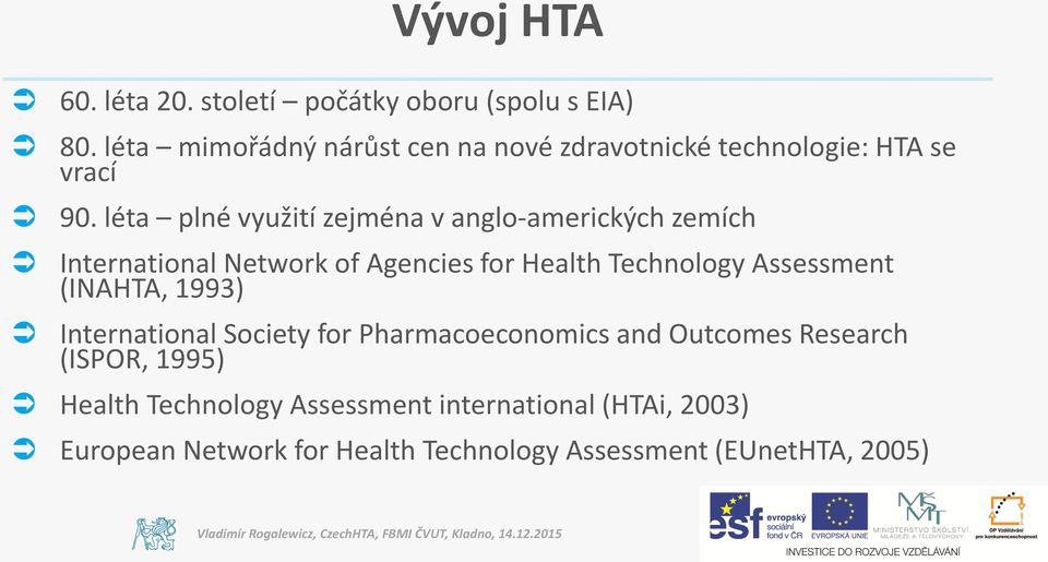 léta plné využití zejména v anglo-amerických zemích International Network of Agencies for Health Technology Assessment