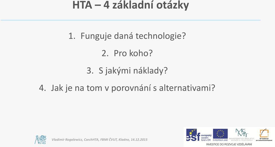 Pro koho? 3. S jakými náklady? 4.