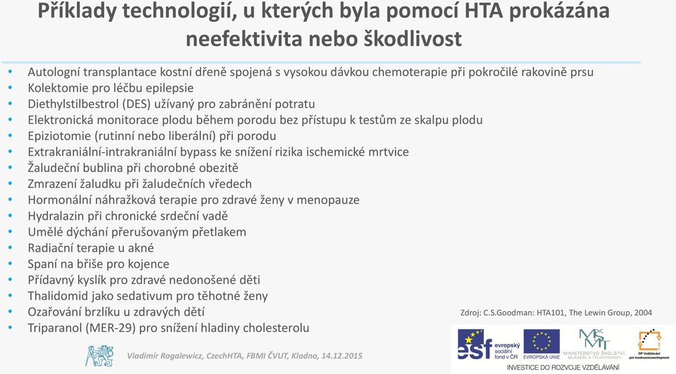 liberální) při porodu Extrakraniální-intrakraniální bypass ke snížení rizika ischemické mrtvice Žaludeční bublina při chorobné obezitě Zmrazení žaludku při žaludečních vředech Hormonální náhražková