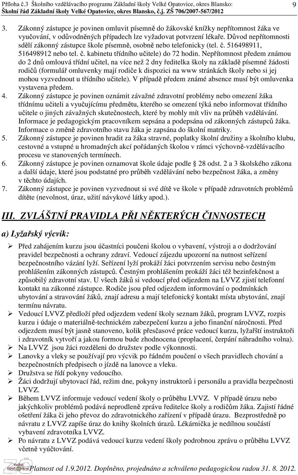 Nepřítomnost předem známou do 2 dnů omlouvá třídní učitel, na více než 2 dny ředitelka školy na základě písemné žádosti rodičů (formulář omluvenky mají rodiče k dispozici na www stránkách školy nebo