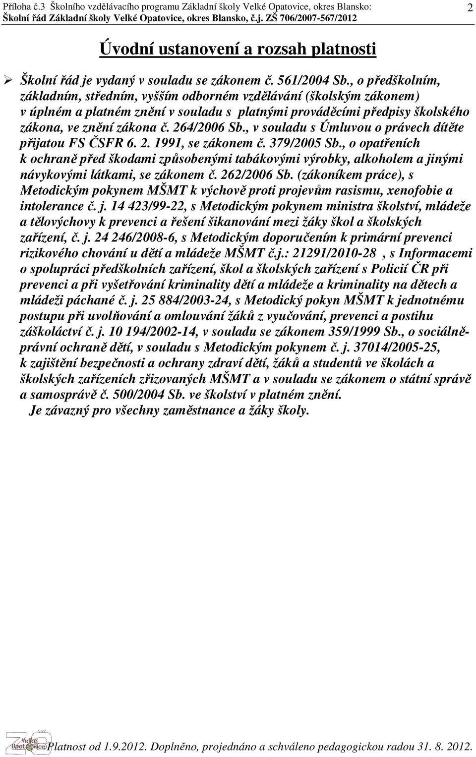 , v souladu s Úmluvou o právech dítěte přijatou FS ČSFR 6. 2. 1991, se zákonem č. 379/2005 Sb.