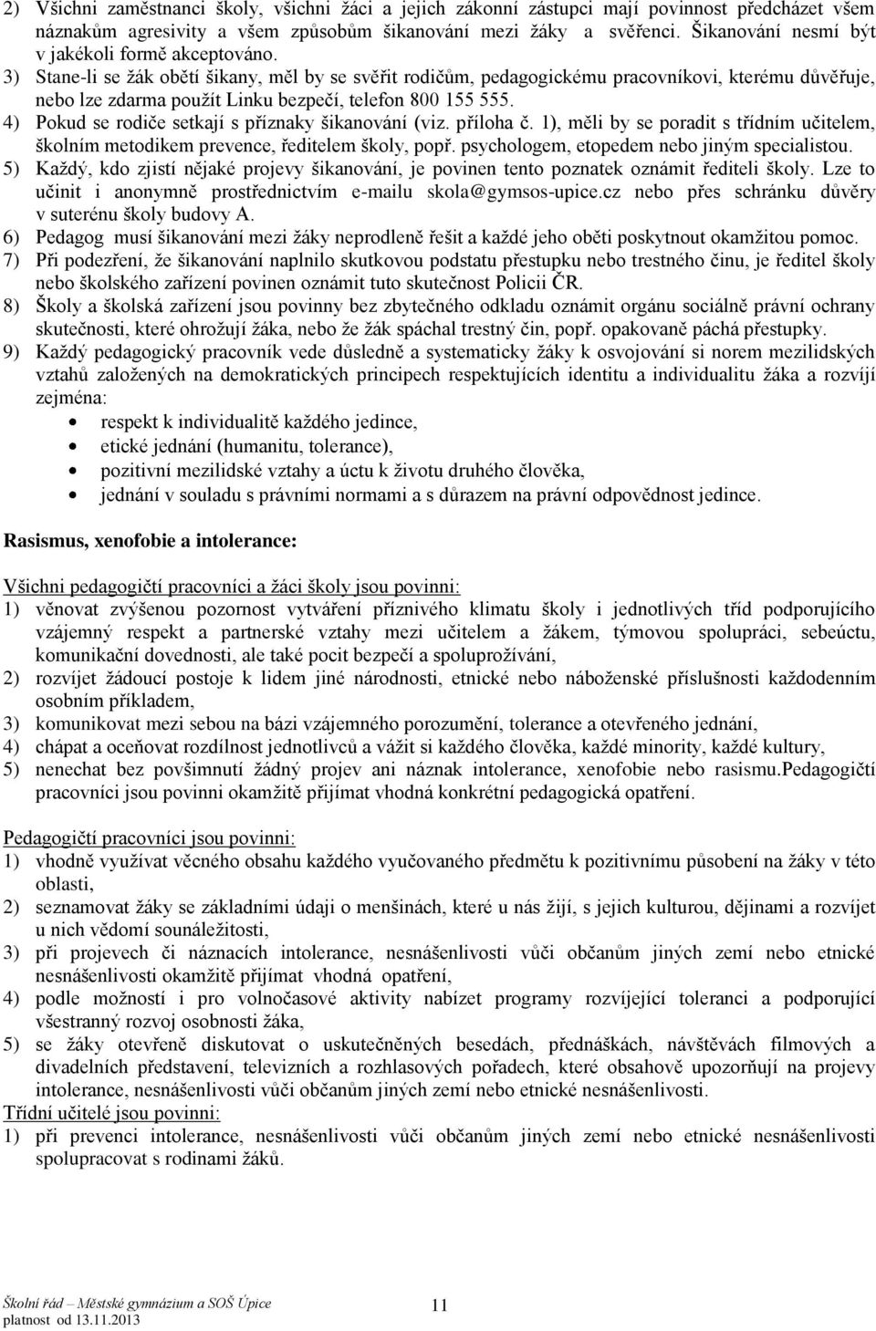 3) Stane-li se žák obětí šikany, měl by se svěřit rodičům, pedagogickému pracovníkovi, kterému důvěřuje, nebo lze zdarma použít Linku bezpečí, telefon 800 155 555.