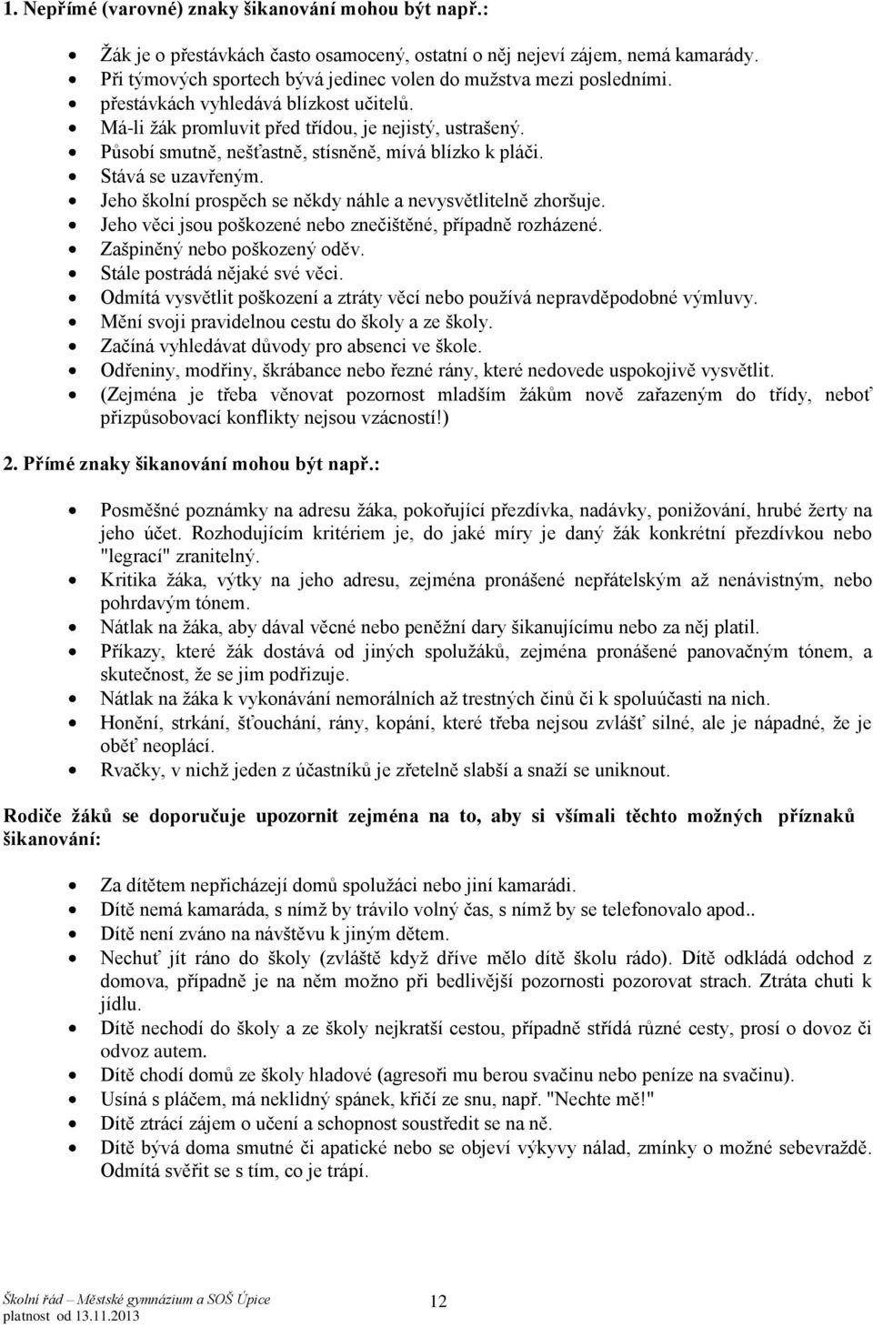 Působí smutně, nešťastně, stísněně, mívá blízko k pláči. Stává se uzavřeným. Jeho školní prospěch se někdy náhle a nevysvětlitelně zhoršuje.