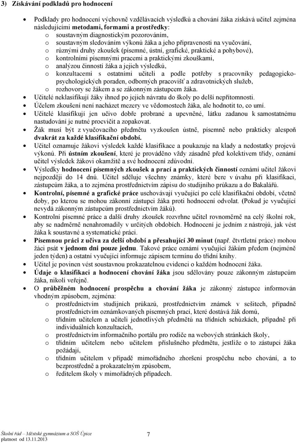 pracemi a praktickými zkouškami, o analýzou činností žáka a jejich výsledků, o konzultacemi s ostatními učiteli a podle potřeby s pracovníky pedagogickopsychologických poraden, odborných pracovišť a