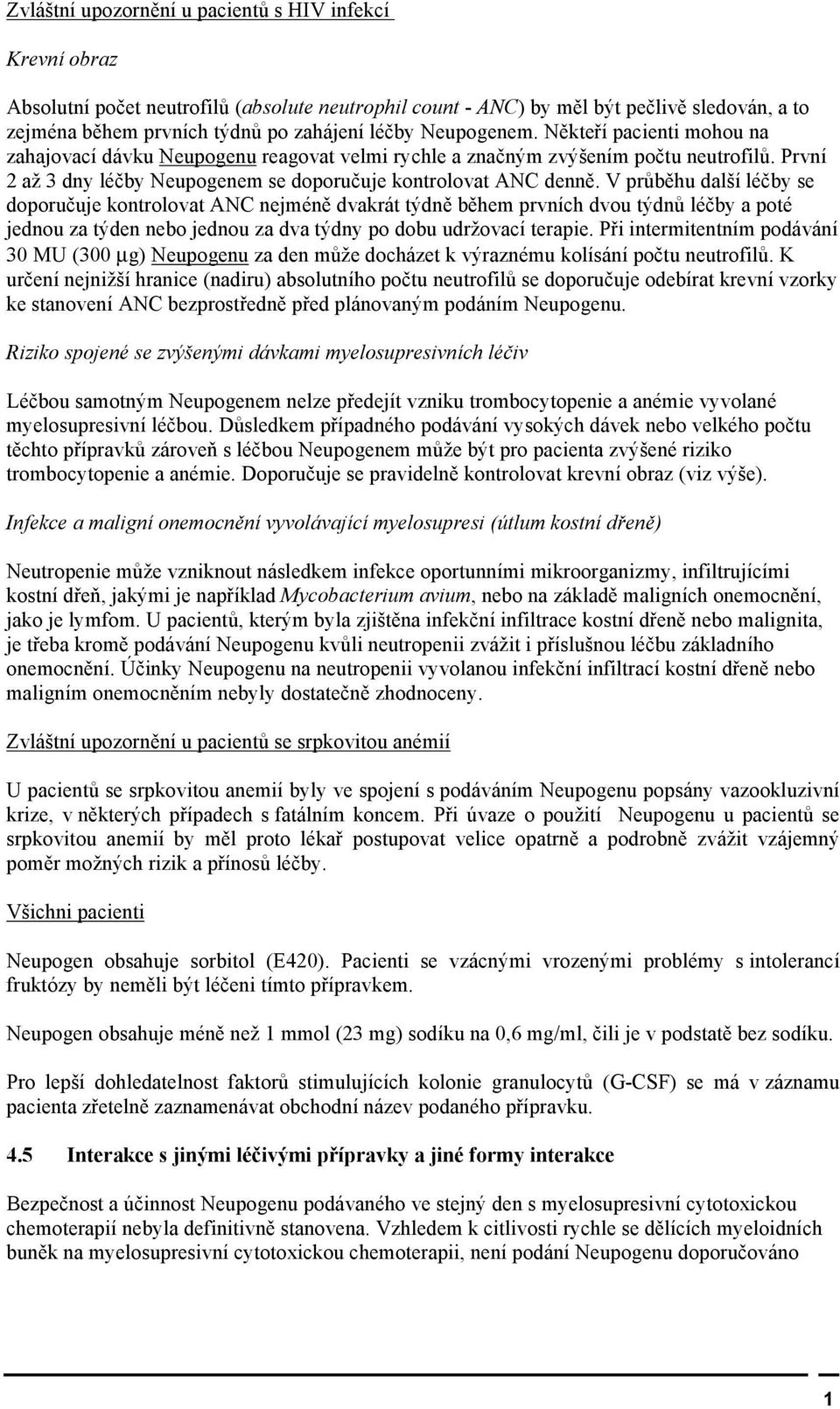 V průběhu další léčby se doporučuje kontrolovat ANC nejméně dvakrát týdně během prvních dvou týdnů léčby a poté jednou za týden nebo jednou za dva týdny po dobu udržovací terapie.