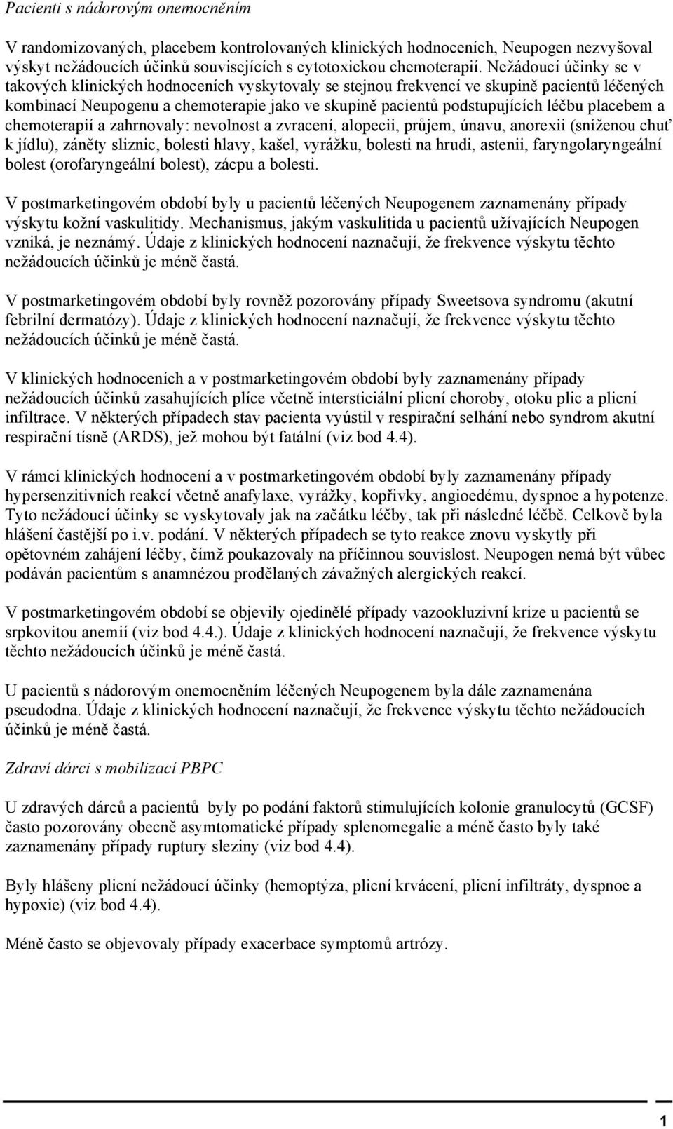 placebem a chemoterapií a zahrnovaly: nevolnost a zvracení, alopecii, průjem, únavu, anorexii (sníženou chuť k jídlu), záněty sliznic, bolesti hlavy, kašel, vyrážku, bolesti na hrudi, astenii,