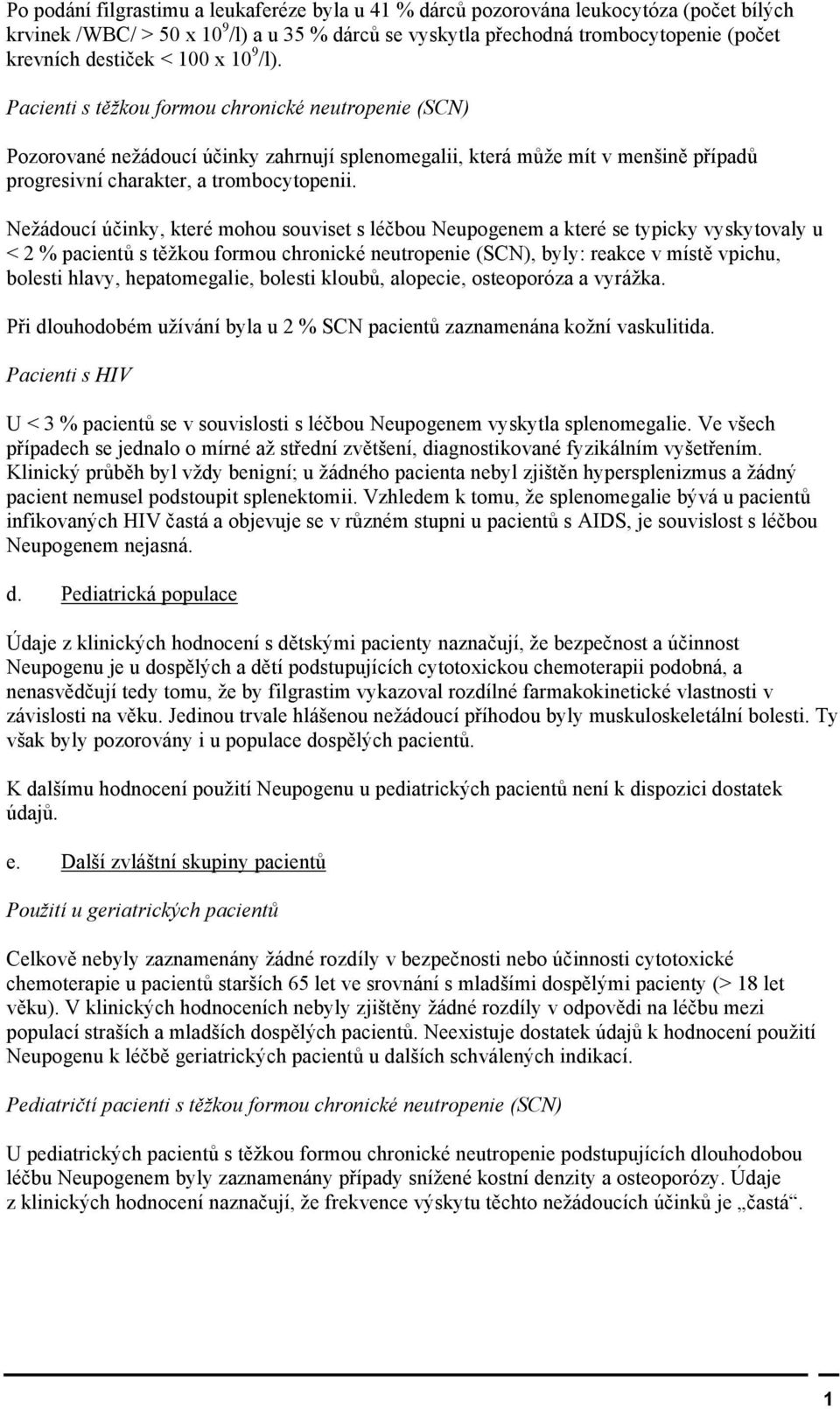 Nežádoucí účinky, které mohou souviset s léčbou Neupogenem a které se typicky vyskytovaly u < 2 % pacientů s těžkou formou chronické neutropenie (SCN), byly: reakce v místě vpichu, bolesti hlavy,