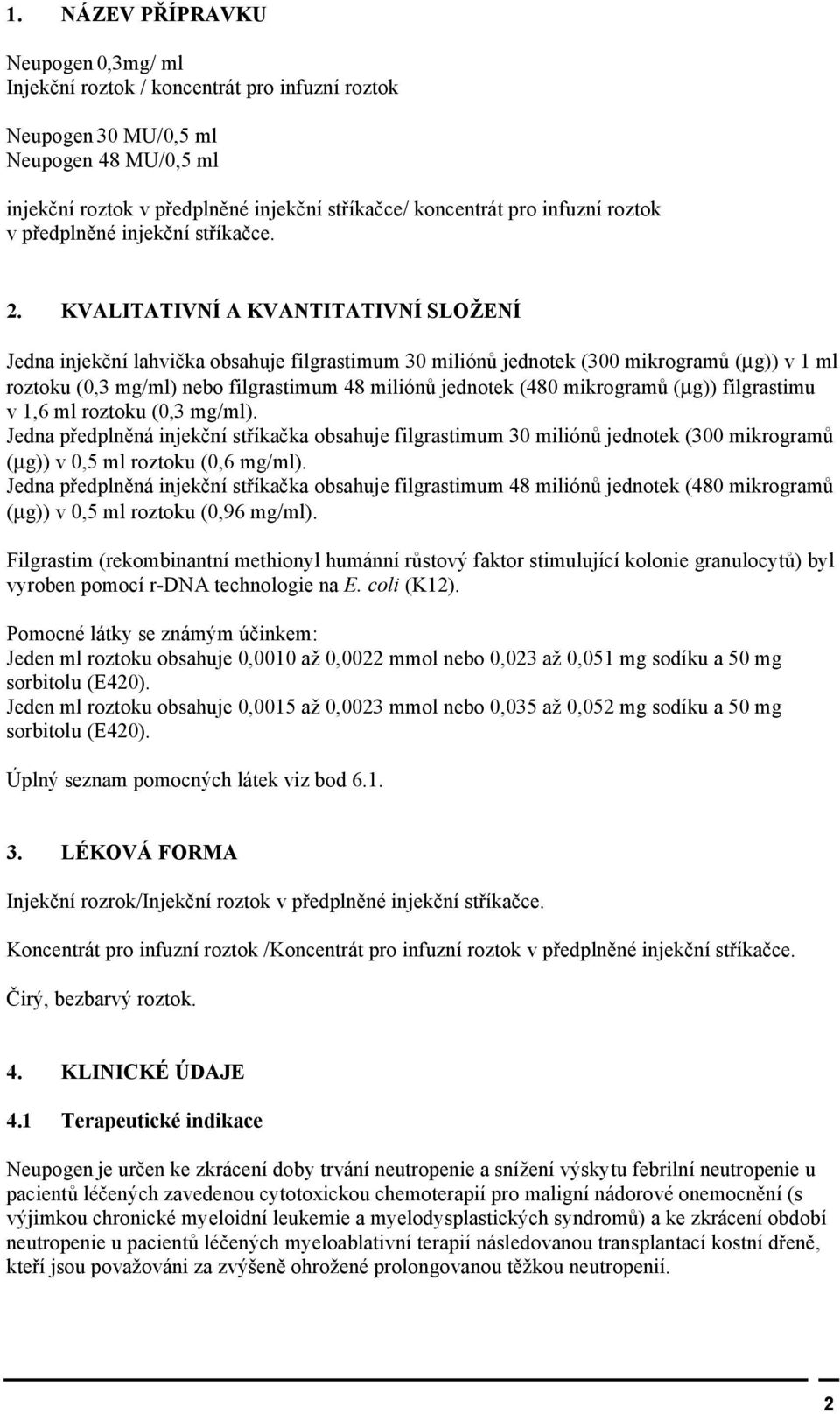 KVALITATIVNÍ A KVANTITATIVNÍ SLOŽENÍ Jedna injekční lahvička obsahuje filgrastimum 30 miliónů jednotek (300 mikrogramů (μg)) v 1 ml roztoku (0,3 mg/ml) nebo filgrastimum 48 miliónů jednotek (480