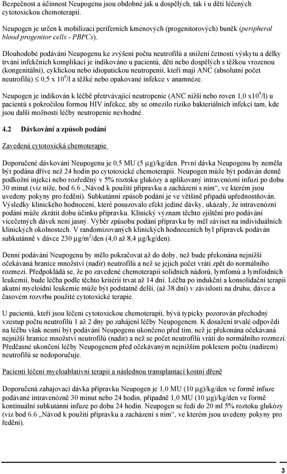 Dlouhodobé podávání Neupogenu ke zvýšení počtu neutrofilů a snížení četnosti výskytu a délky trvání infekčních komplikací je indikováno u pacientů, dětí nebo dospělých s těžkou vrozenou