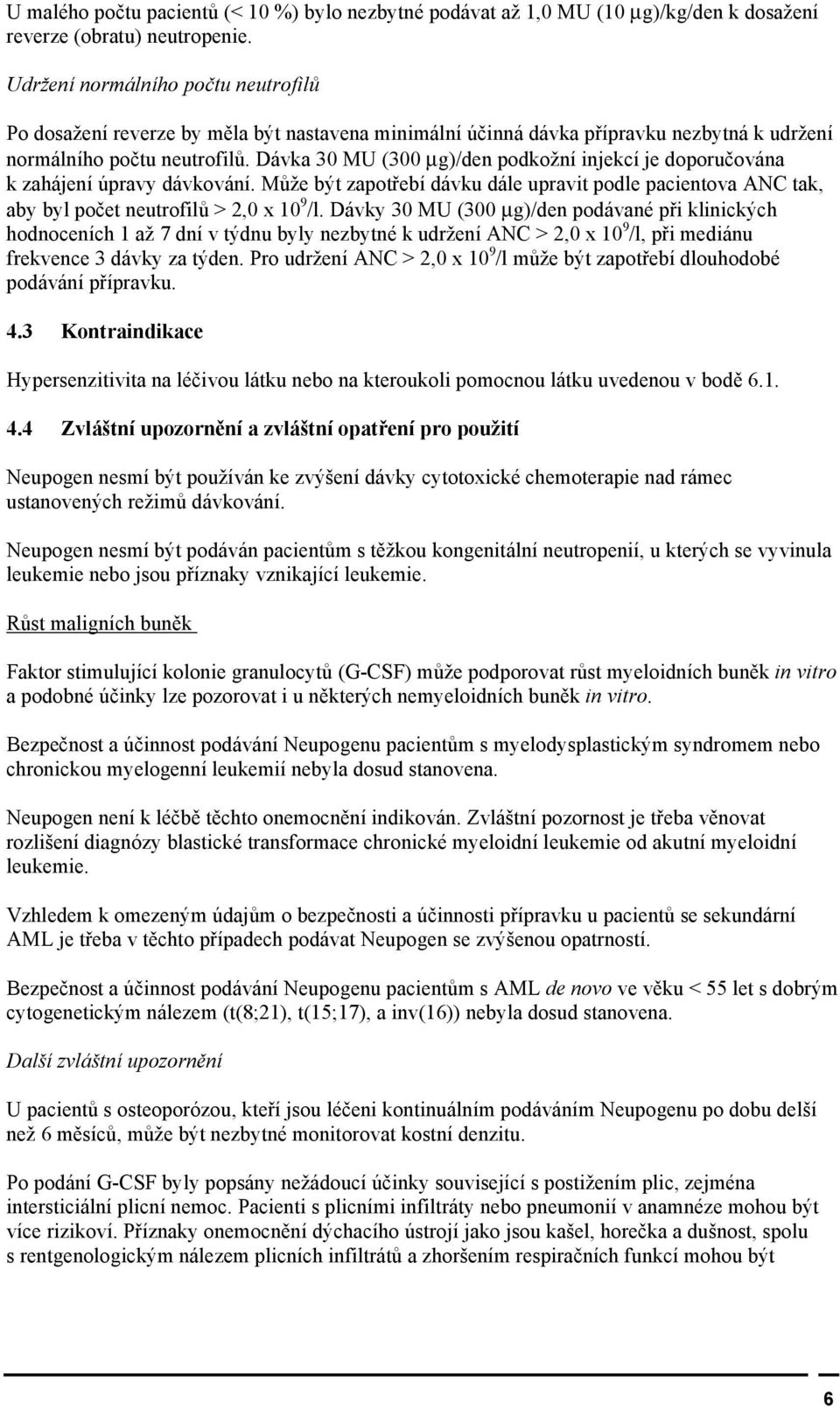 Dávka 30 MU (300 μg)/den podkožní injekcí je doporučována k zahájení úpravy dávkování. Může být zapotřebí dávku dále upravit podle pacientova ANC tak, aby byl počet neutrofilů > 2,0 x 10 9 /l.