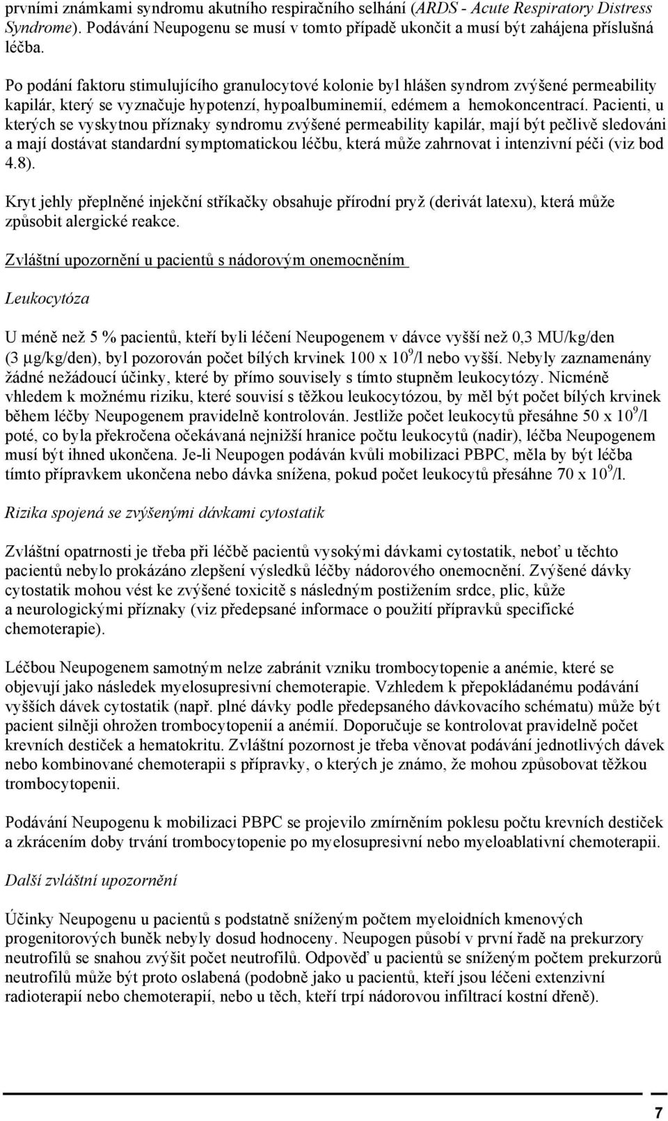 Pacienti, u kterých se vyskytnou příznaky syndromu zvýšené permeability kapilár, mají být pečlivě sledováni a mají dostávat standardní symptomatickou léčbu, která může zahrnovat i intenzivní péči