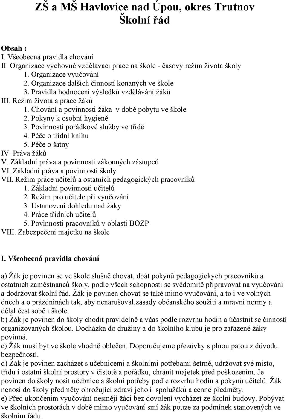 Pokyny k osobní hygieně 3. Povinnosti pořádkové služby ve třídě 4. Péče o třídní knihu 5. Péče o šatny IV. Práva žáků V. Základní práva a povinnosti zákonných zástupců VI.