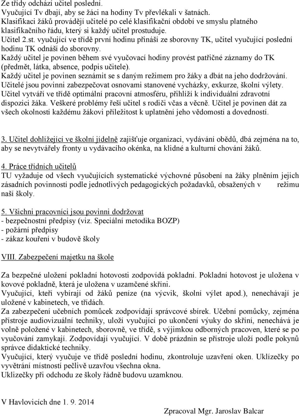 duje. Učitel 2.st. vyučující ve třídě první hodinu přináší ze sborovny TK, učitel vyučující poslední hodinu TK odnáší do sborovny.