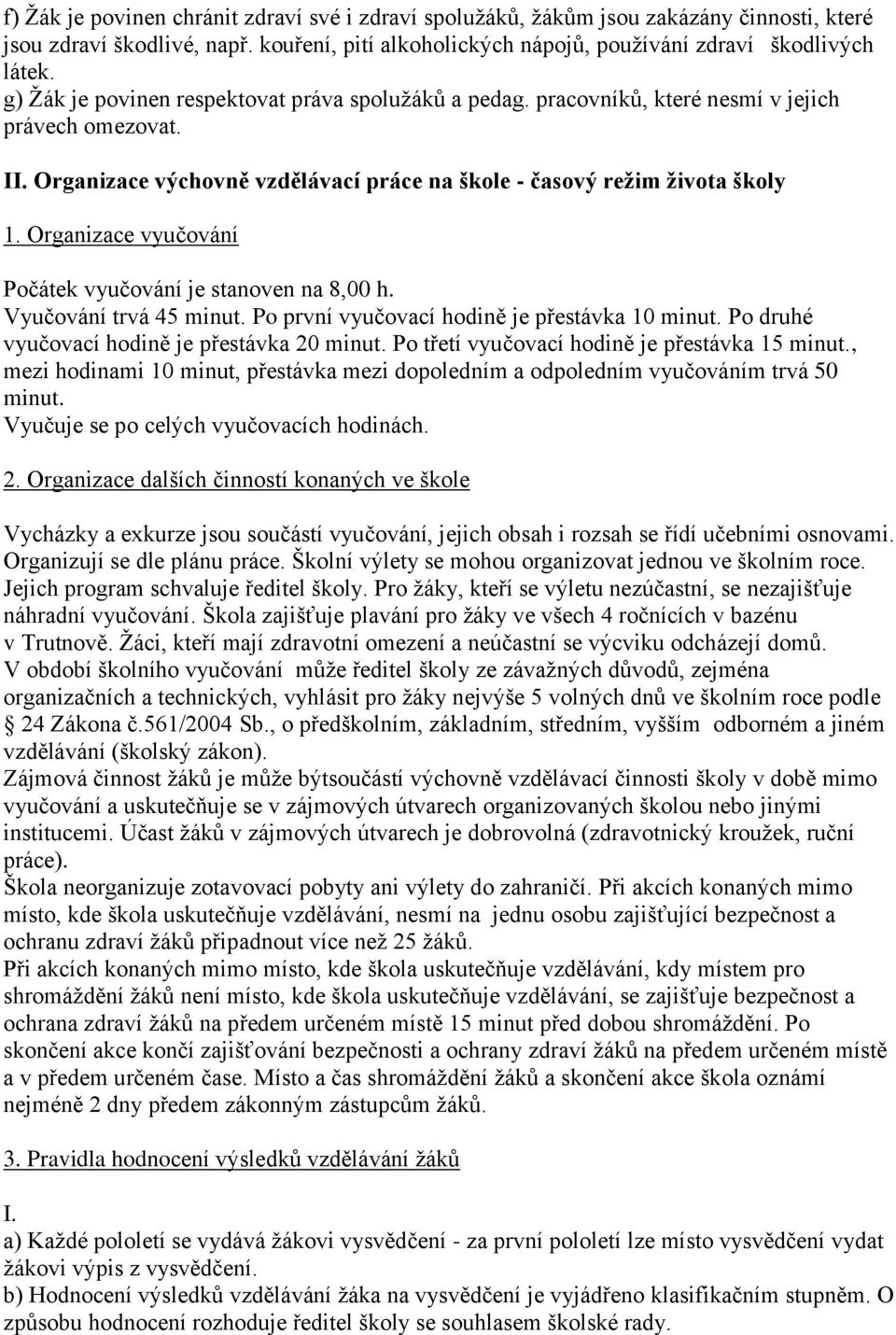 Organizace vyučování Počátek vyučování je stanoven na 8,00 h. Vyučování trvá 45 minut. Po první vyučovací hodině je přestávka 10 minut. Po druhé vyučovací hodině je přestávka 20 minut.