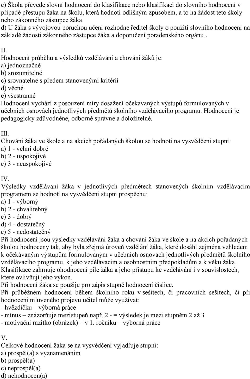 Hodnocení průběhu a výsledků vzdělávání a chování žáků je: a) jednoznačné b) srozumitelné c) srovnatelné s předem stanovenými kritérii d) věcné e) všestranné Hodnocení vychází z posouzení míry