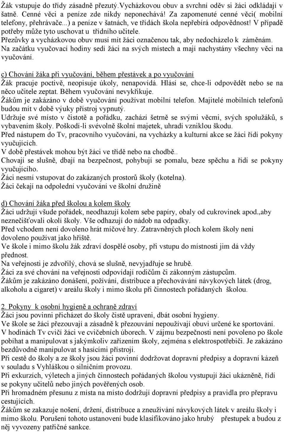 Přezůvky a vycházkovou obuv musí mít žáci označenou tak, aby nedocházelo k záměnám. Na začátku vyučovací hodiny sedí žáci na svých místech a mají nachystány všechny věci na vyučování.