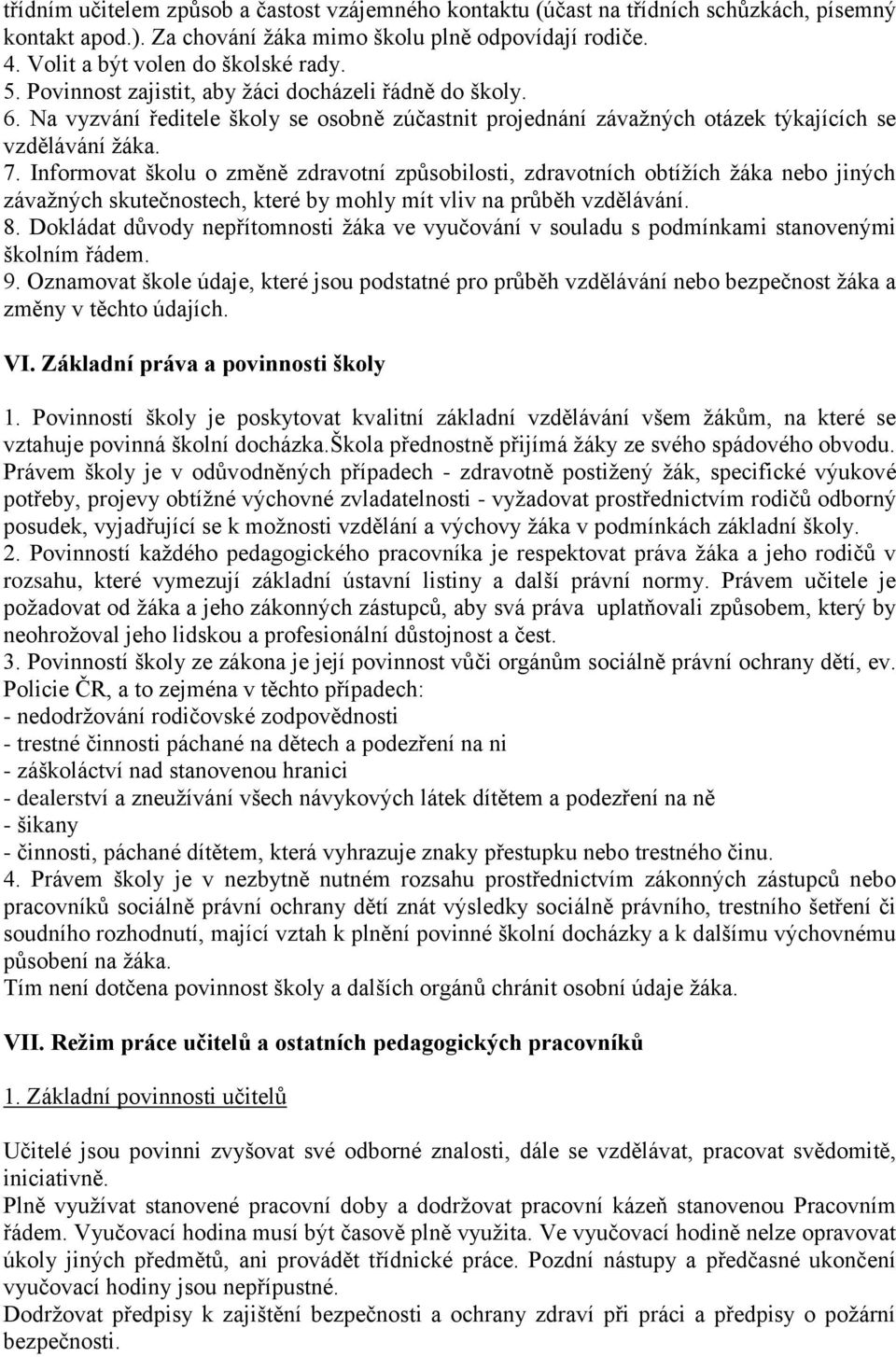 Informovat školu o změně zdravotní způsobilosti, zdravotních obtížích žáka nebo jiných závažných skutečnostech, které by mohly mít vliv na průběh vzdělávání. 8.