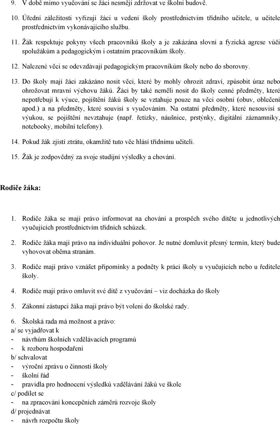 Žák respektuje pokyny všech pracovníků školy a je zakázána slovní a fyzická agrese vůči spolužákům a pedagogickým i ostatním pracovníkům školy. 12.