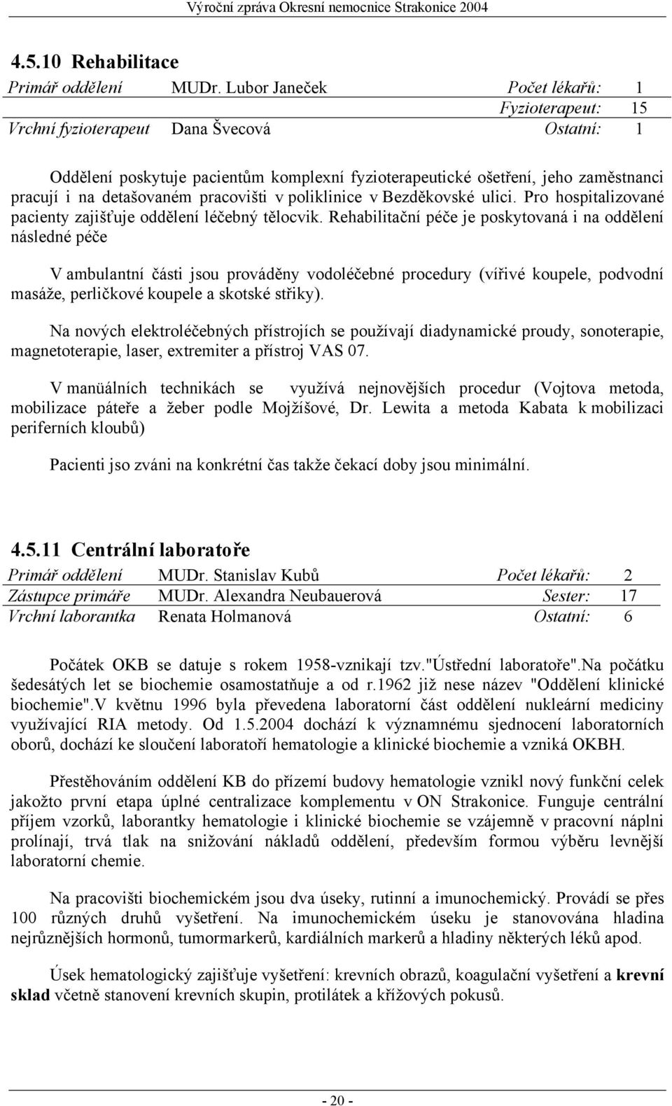 detašovaném pracovišti v poliklinice v Bezděkovské ulici. Pro hospitalizované pacienty zajišťuje oddělení léčebný tělocvik.