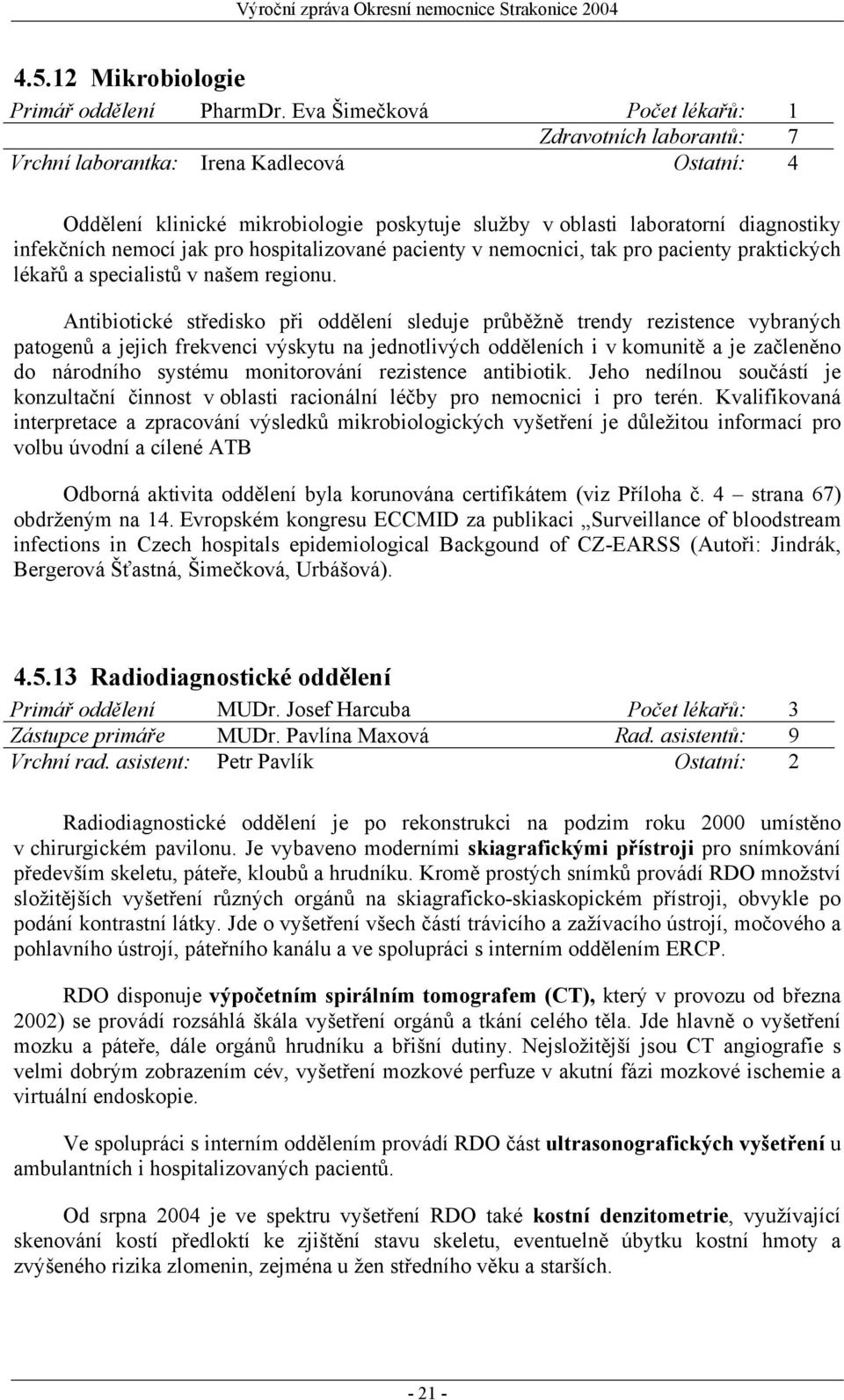 nemocí jak pro hospitalizované pacienty v nemocnici, tak pro pacienty praktických lékařů a specialistů v našem regionu.