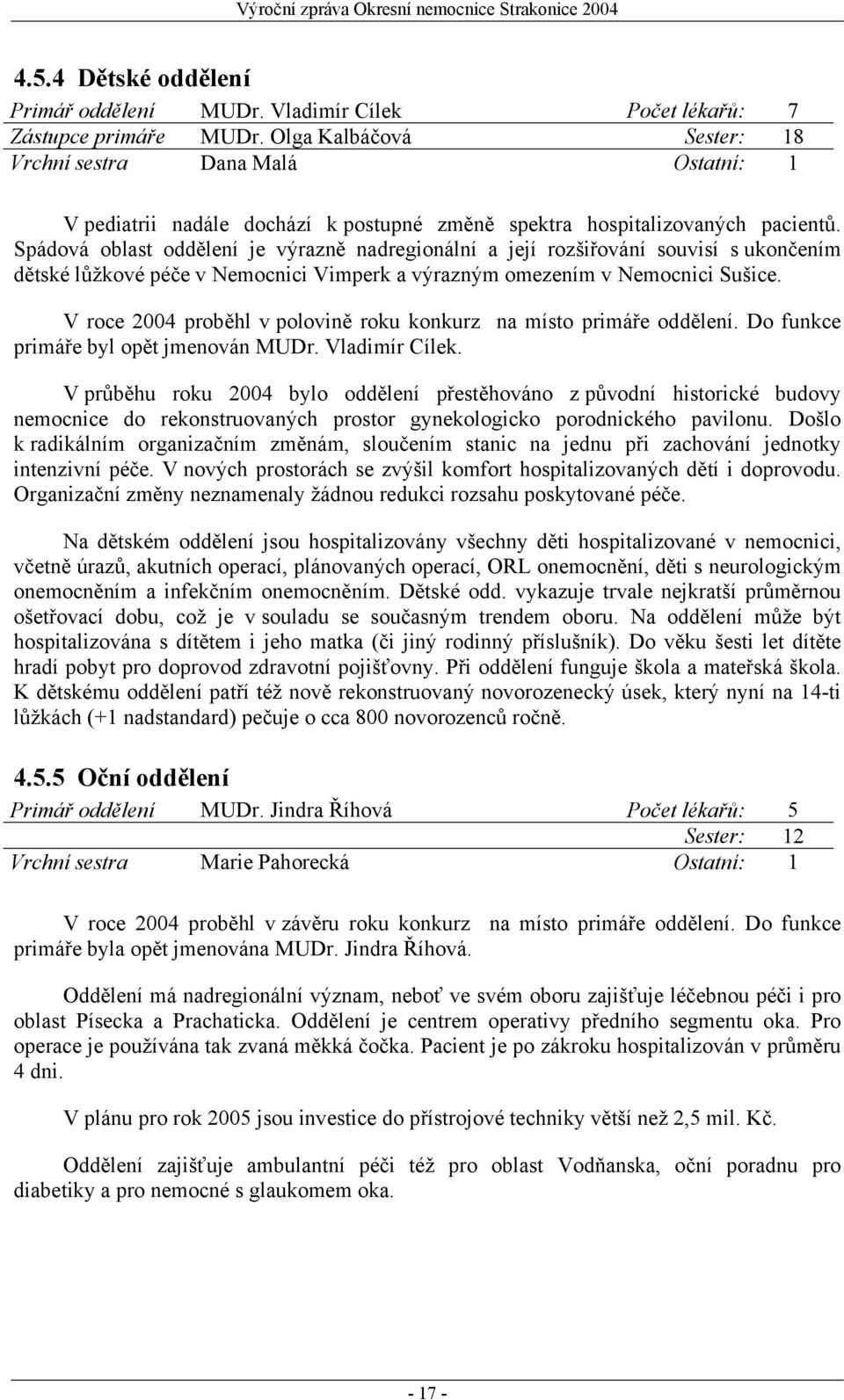 Spádová oblast oddělení je výrazně nadregionální a její rozšiřování souvisí s ukončením dětské lůžkové péče v Nemocnici Vimperk a výrazným omezením v Nemocnici Sušice.